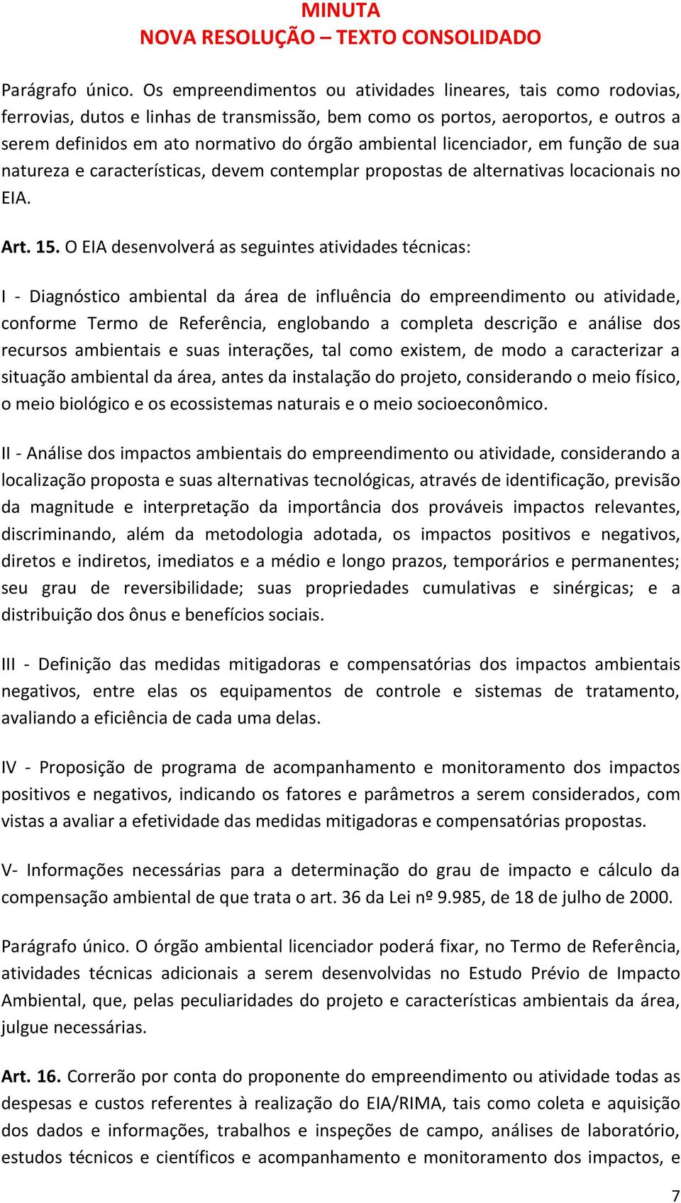 licenciador, em função de sua natureza e características, devem contemplar propostas de alternativas locacionais no EIA. Art. 15.