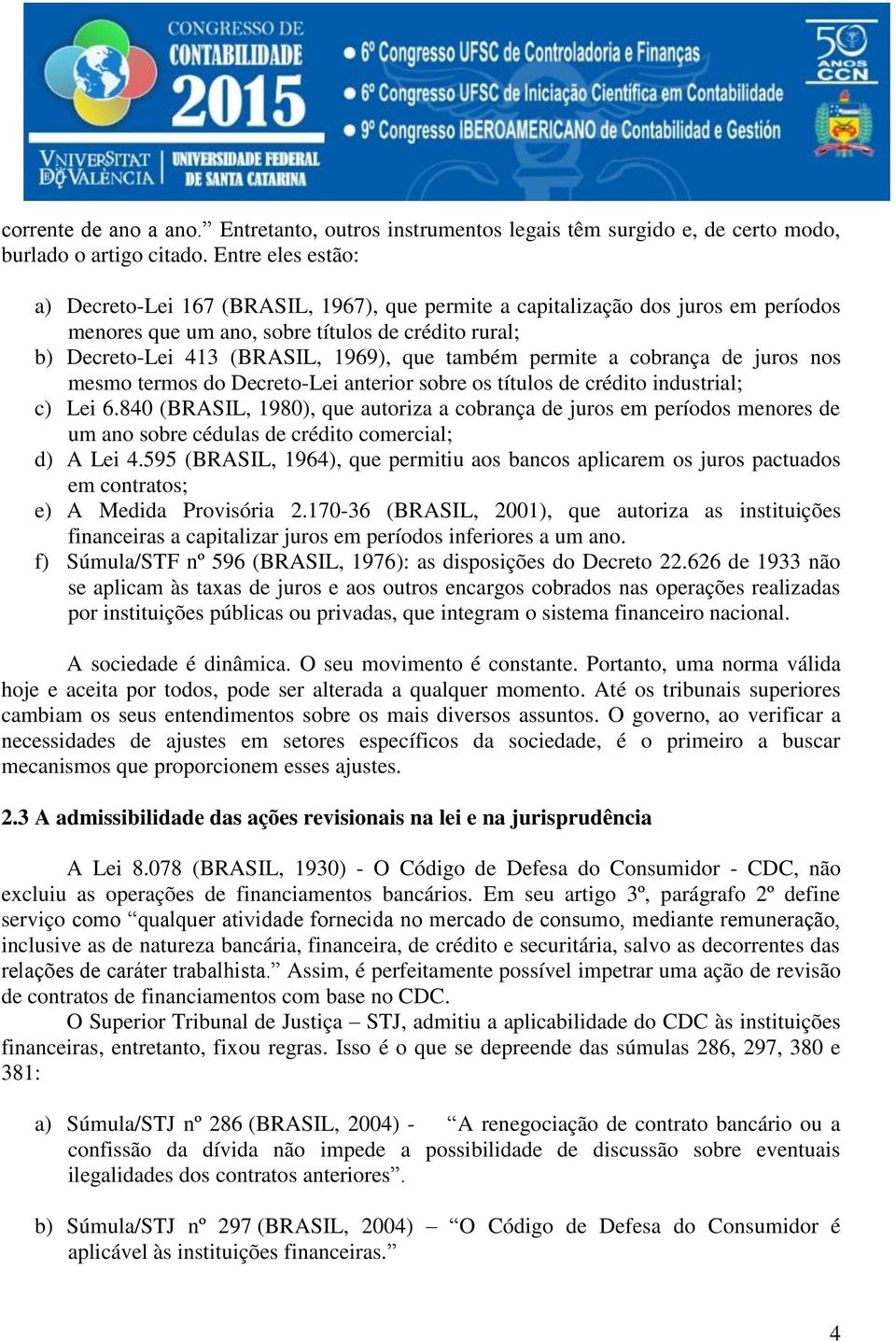 também permite a cobrança de juros nos mesmo termos do Decreto-Lei anterior sobre os títulos de crédito industrial; c) Lei 6.