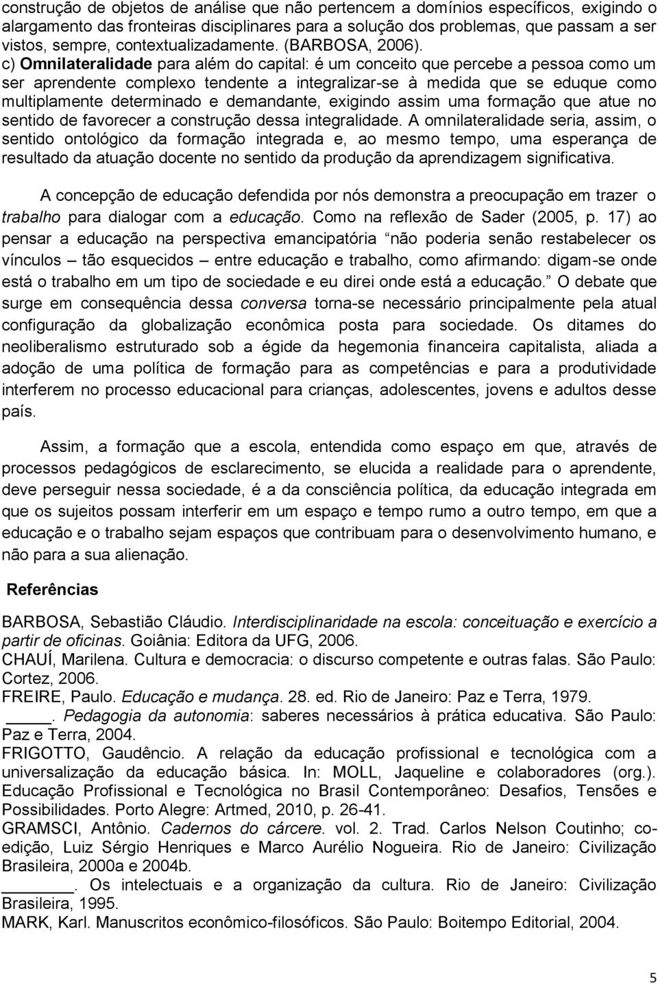 c) Omnilateralidade para além do capital: é um conceito que percebe a pessoa como um ser aprendente complexo tendente a integralizar-se à medida que se eduque como multiplamente determinado e