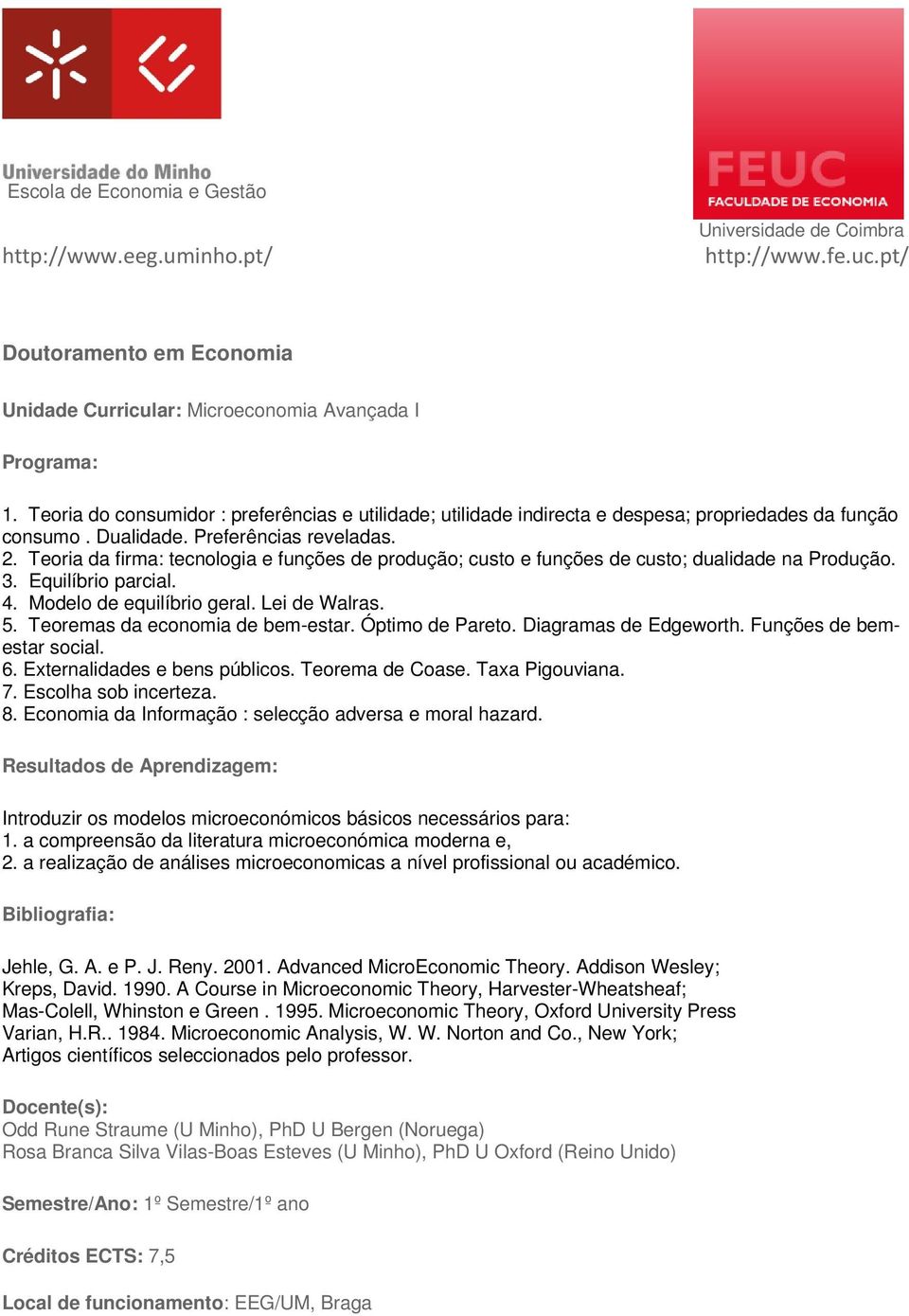 Teoremas da economia de bem-estar. Óptimo de Pareto. Diagramas de Edgeworth. Funções de bemestar social. 6. Externalidades e bens públicos. Teorema de Coase. Taxa Pigouviana. 7. Escolha sob incerteza.