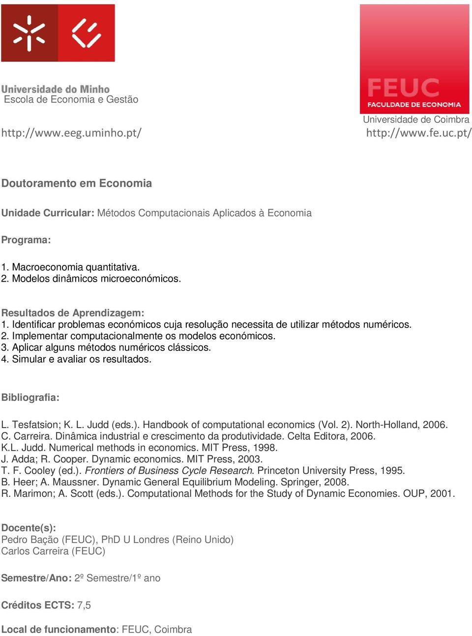 Handbook of computational economics (Vol. 2). North-Holland, 2006. C. Carreira. Dinâmica industrial e crescimento da produtividade. Celta Editora, 2006. K.L. Judd. Numerical methods in economics.
