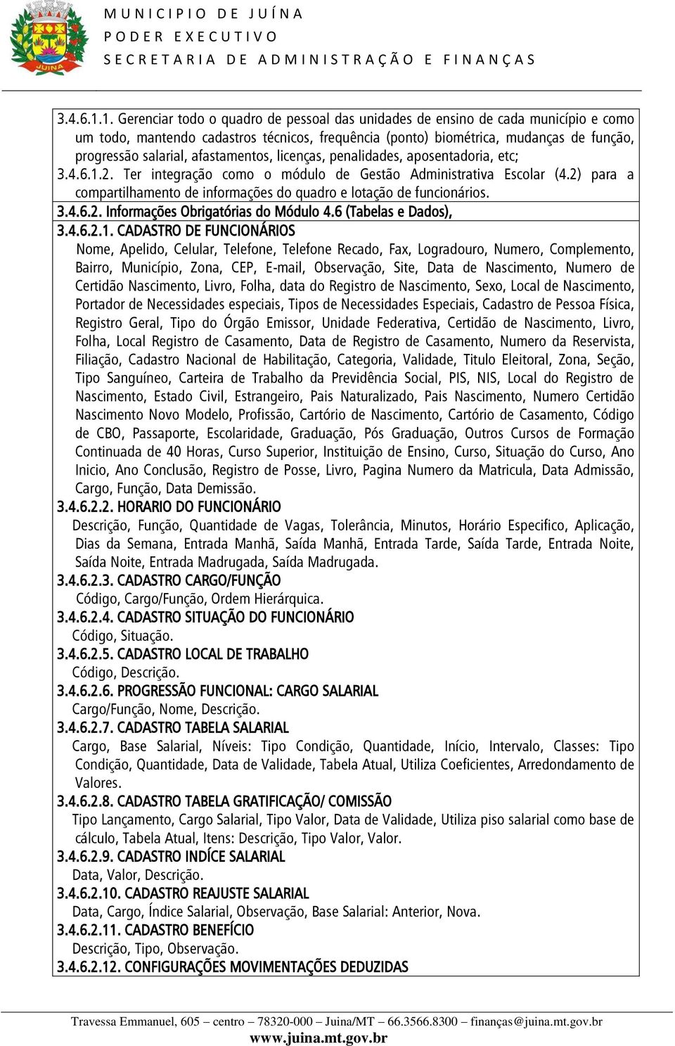 afastamentos, licenças, penalidades, aposentadoria, etc; 2. Ter integração como o módulo de Gestão Administrativa Escolar (4.