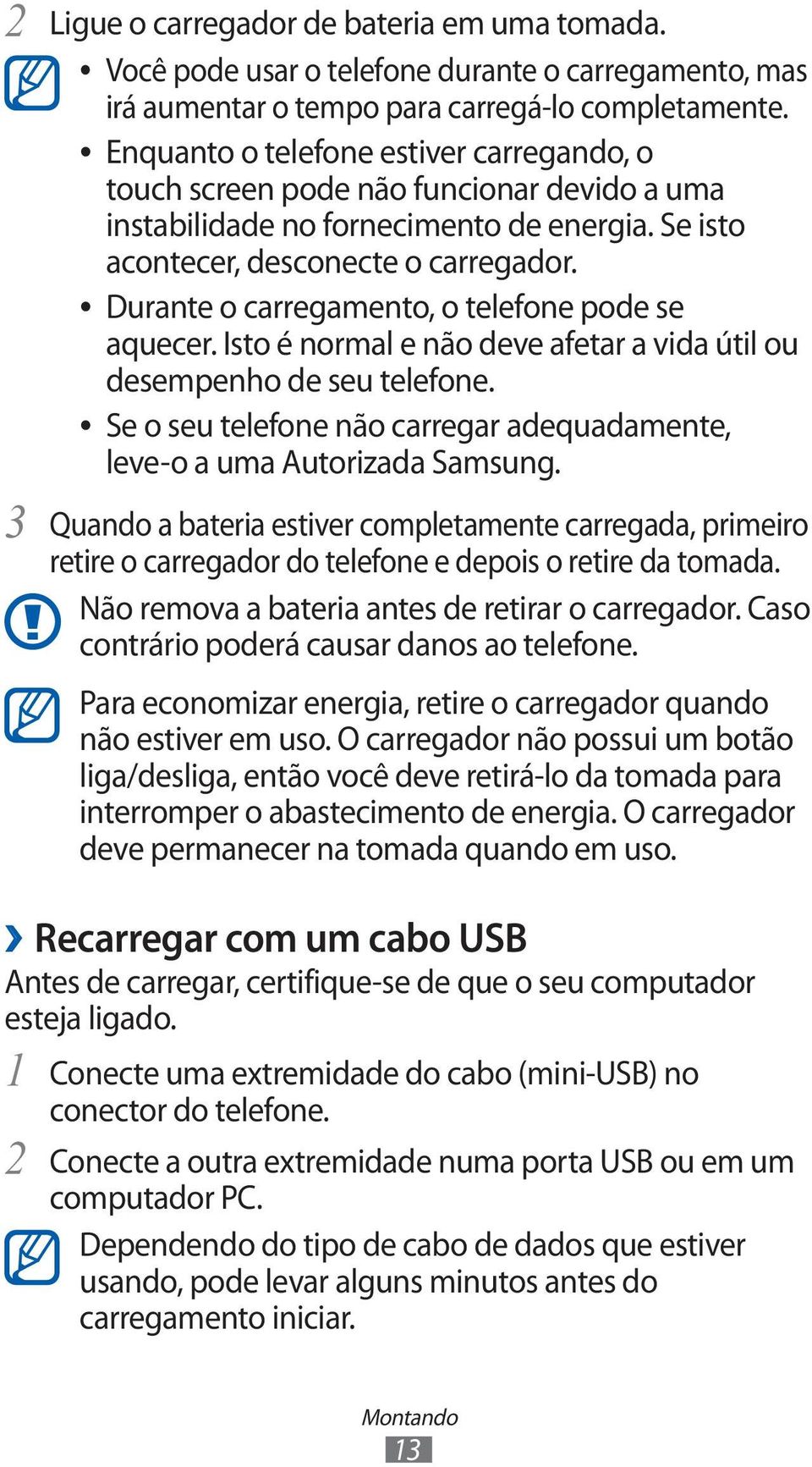 Durante o carregamento, o telefone pode se aquecer. Isto é normal e não deve afetar a vida útil ou desempenho de seu telefone.