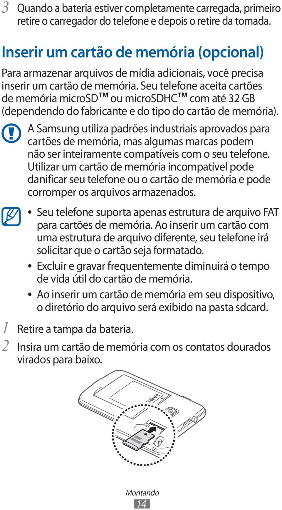 Seu telefone aceita cartões de memória microsd ou microsdhc com até 32 GB (dependendo do fabricante e do tipo do cartão de memória).