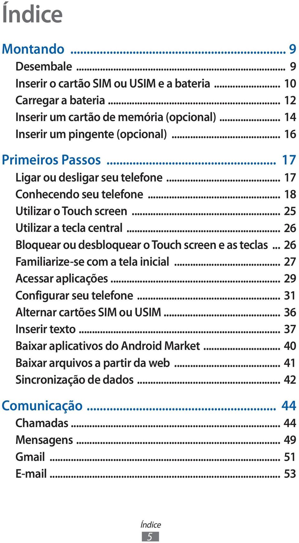 .. 26 Bloquear ou desbloquear o Touch screen e as teclas... 26 Familiarize-se com a tela inicial... 27 Acessar aplicações... 29 Configurar seu telefone... 31 Alternar cartões SIM ou USIM.