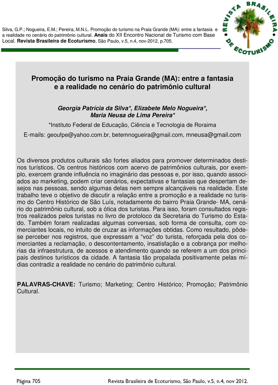 Promoção do turismo na Praia Grande (MA): entre a fantasia e a realidade no cenário do patrimônio cultural Georgia Patrícia da Silva*, Elizabete Melo Nogueira*, Maria Neusa de Lima Pereira*