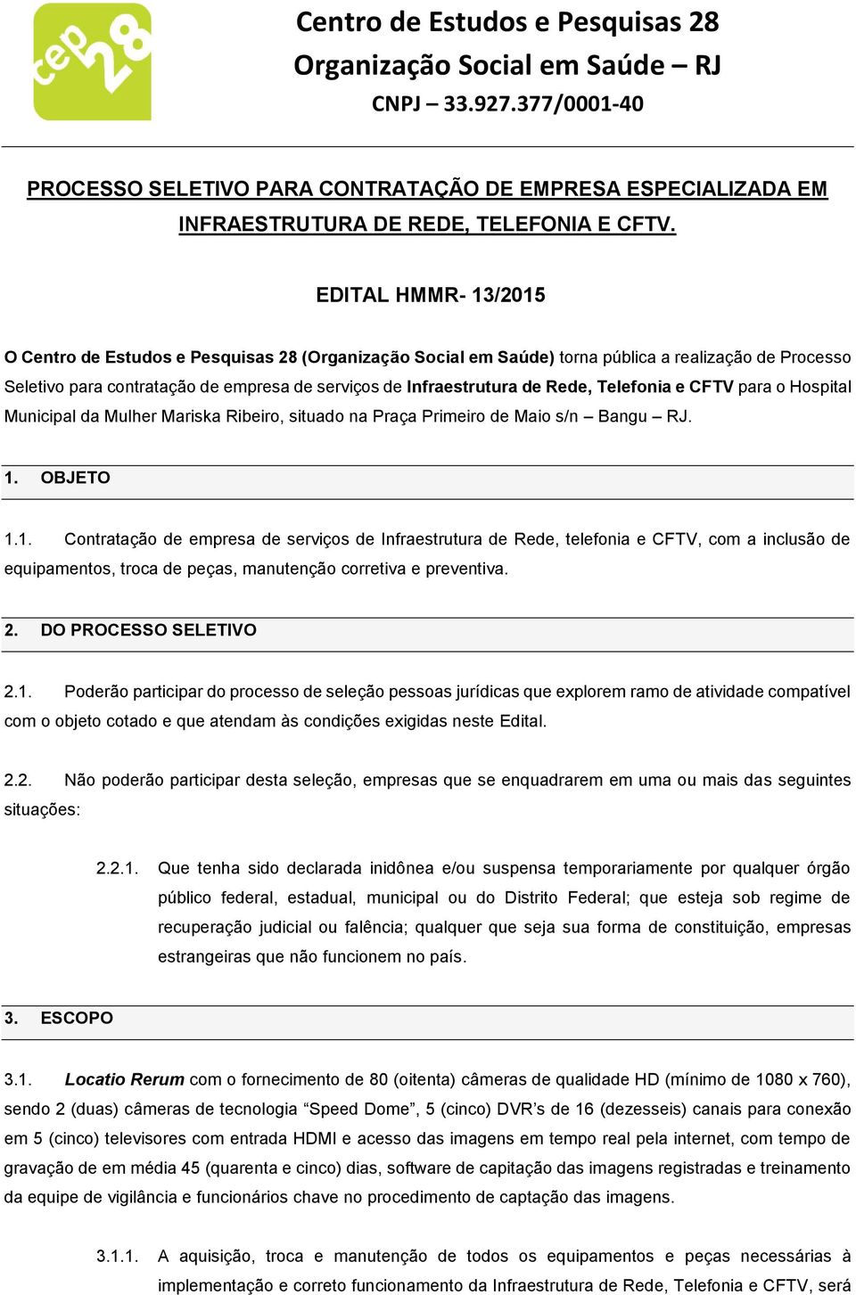 Rede, Telefonia e CFTV para o Hospital Municipal da Mulher Mariska Ribeiro, situado na Praça Primeiro de Maio s/n Bangu RJ. 1.