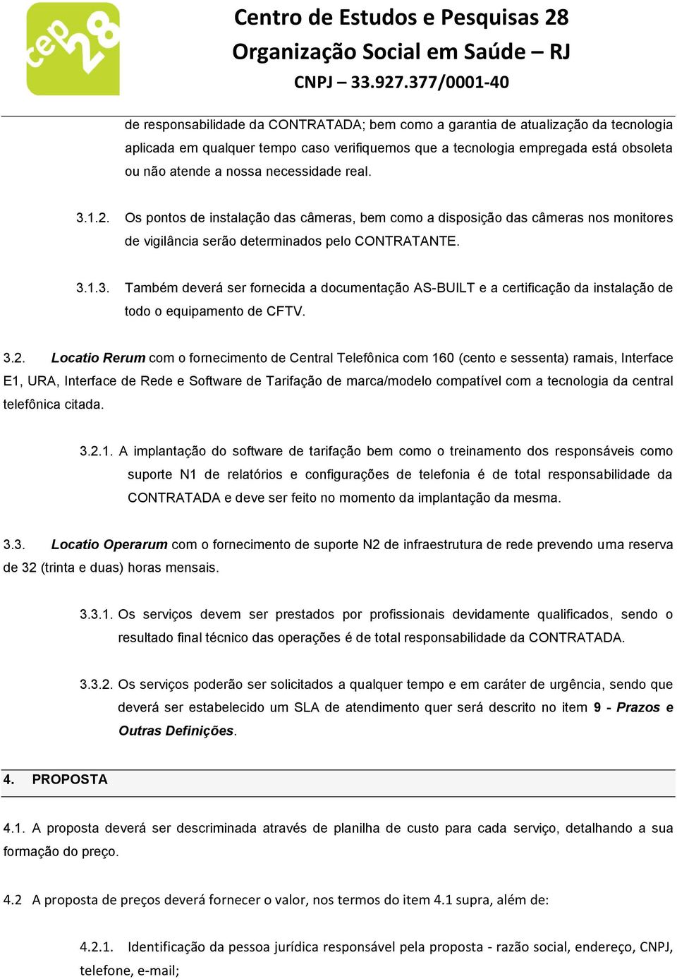 3.2. Locatio Rerum com o fornecimento de Central Telefônica com 160 (cento e sessenta) ramais, Interface E1, URA, Interface de Rede e Software de Tarifação de marca/modelo compatível com a tecnologia