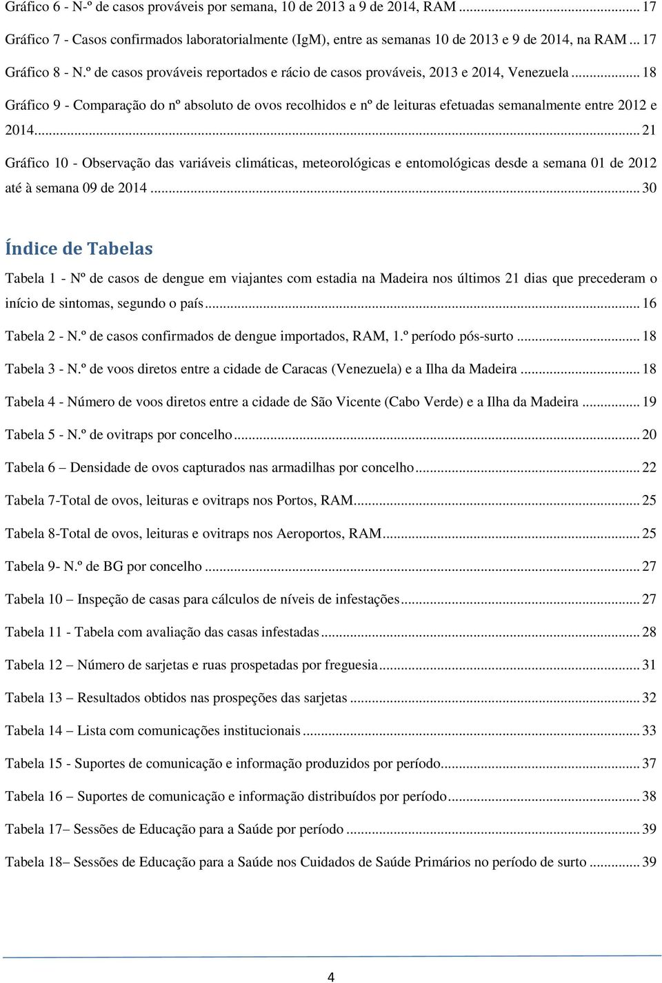 .. 18 Gráfico 9 - Comparação do nº absoluto de ovos recolhidos e nº de leituras efetuadas semanalmente entre 2012 e 2014.