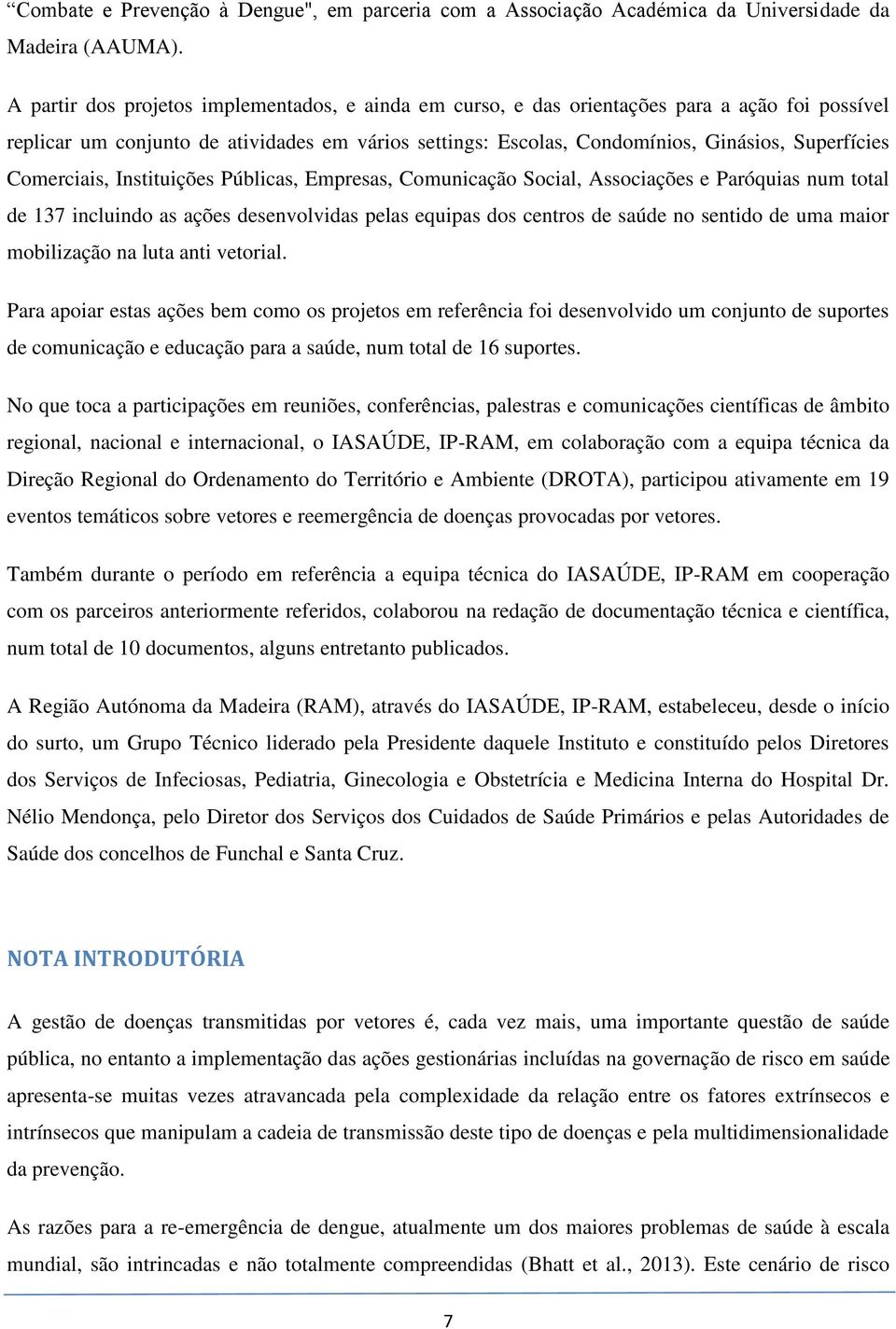 Comerciais, Instituições Públicas, Empresas, Comunicação Social, Associações e Paróquias num total de 137 incluindo as ações desenvolvidas pelas equipas dos centros de saúde no sentido de uma maior