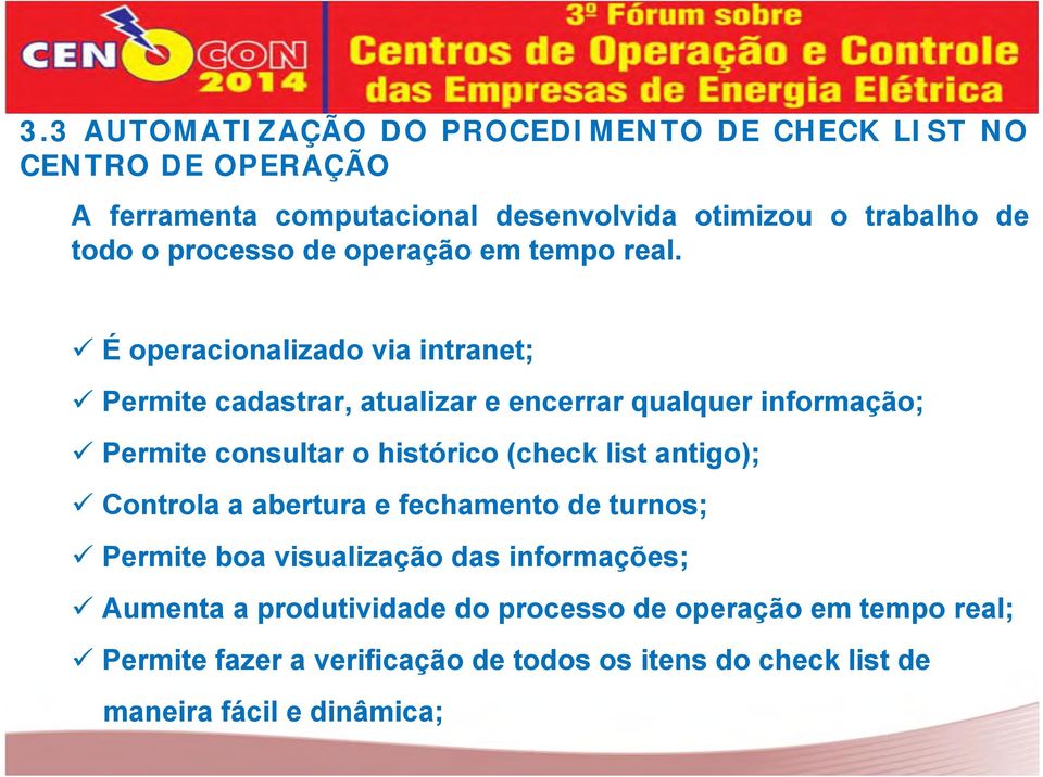 É operacionalizado via intranet; Permite cadastrar, atualizar e encerrar qualquer informação; Permite consultar o histórico (check list