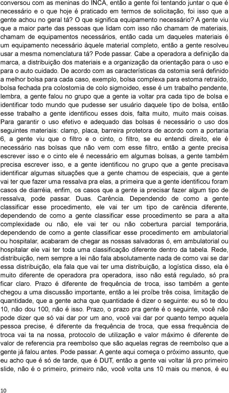 A gente viu que a maior parte das pessoas que lidam com isso não chamam de materiais, chamam de equipamentos necessários, então cada um daqueles materiais é um equipamento necessário àquele material