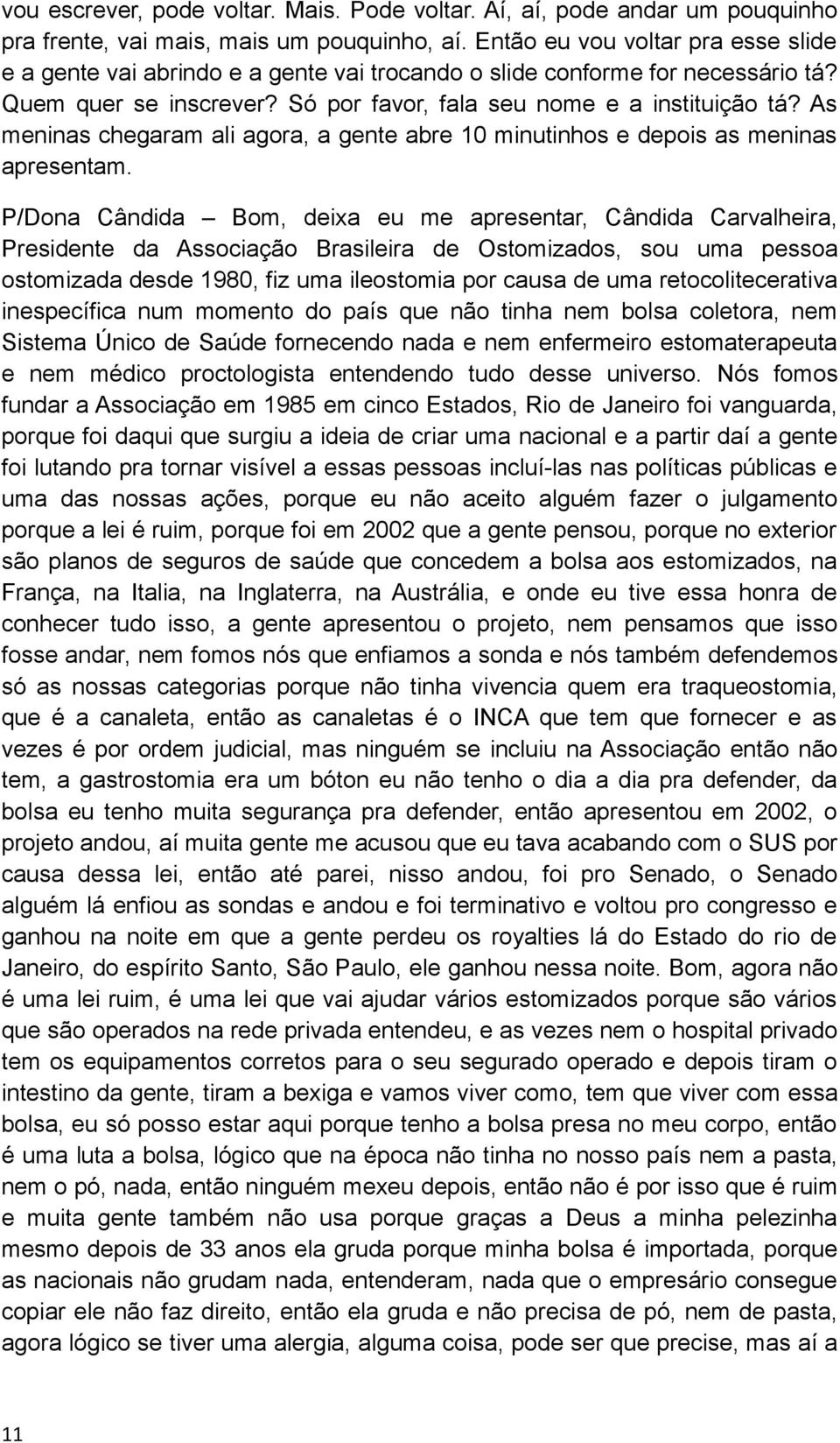 As meninas chegaram ali agora, a gente abre 10 minutinhos e depois as meninas apresentam.