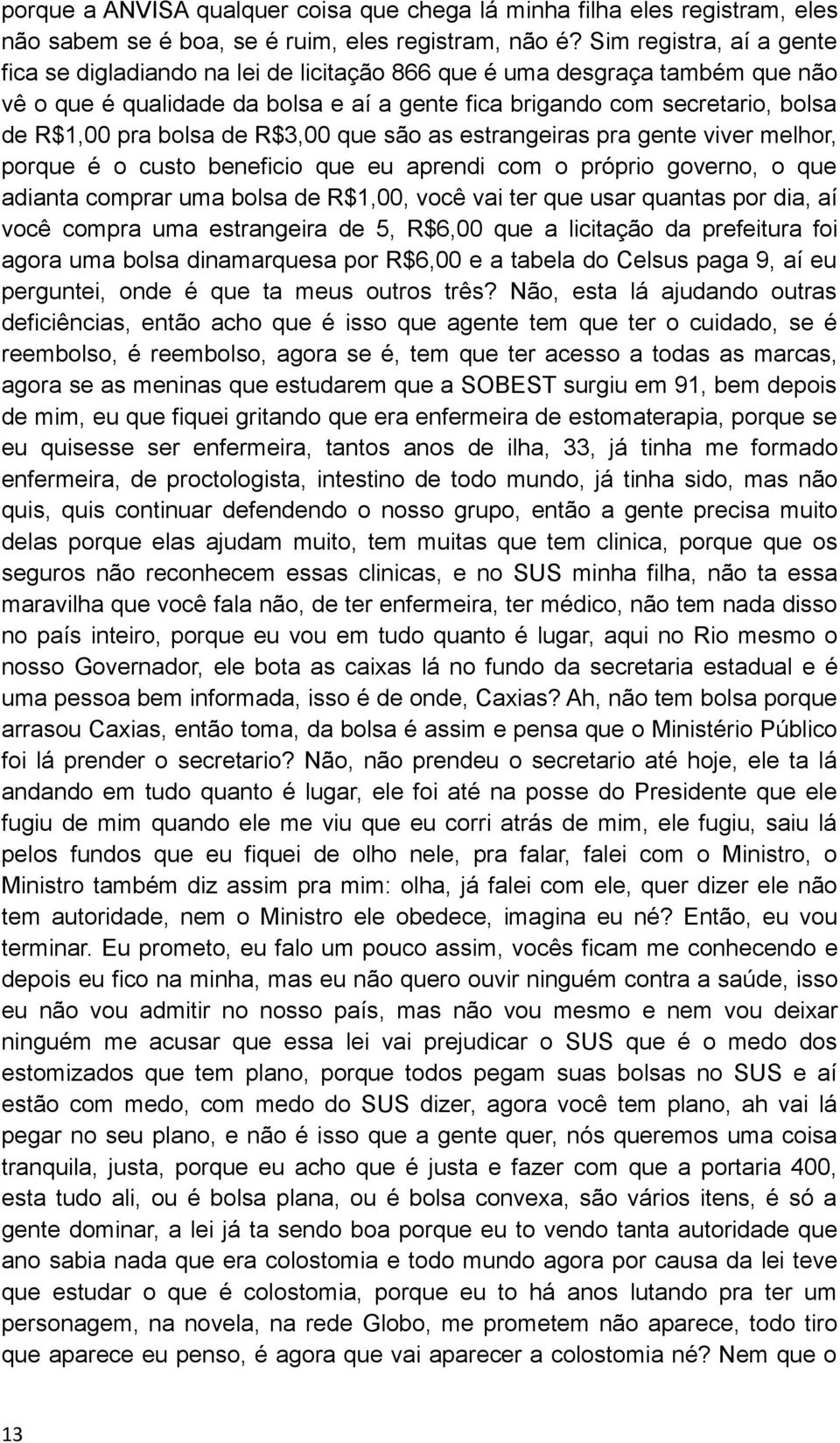 bolsa de R$3,00 que são as estrangeiras pra gente viver melhor, porque é o custo beneficio que eu aprendi com o próprio governo, o que adianta comprar uma bolsa de R$1,00, você vai ter que usar