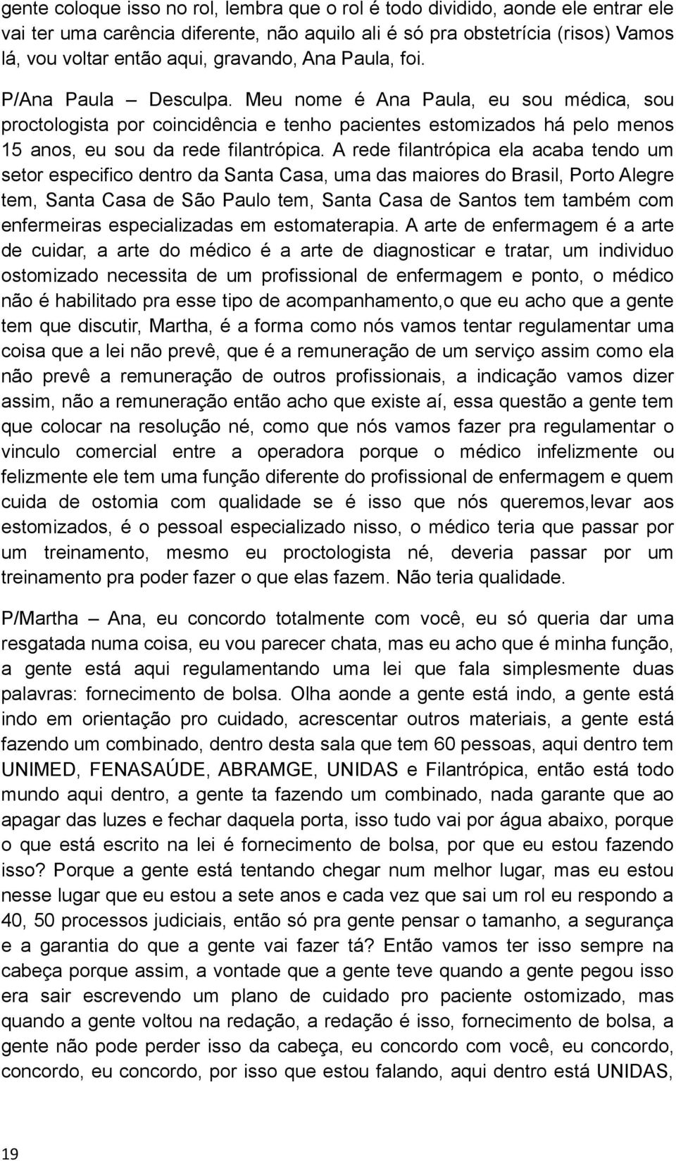 Meu nome é Ana Paula, eu sou médica, sou proctologista por coincidência e tenho pacientes estomizados há pelo menos 15 anos, eu sou da rede filantrópica.