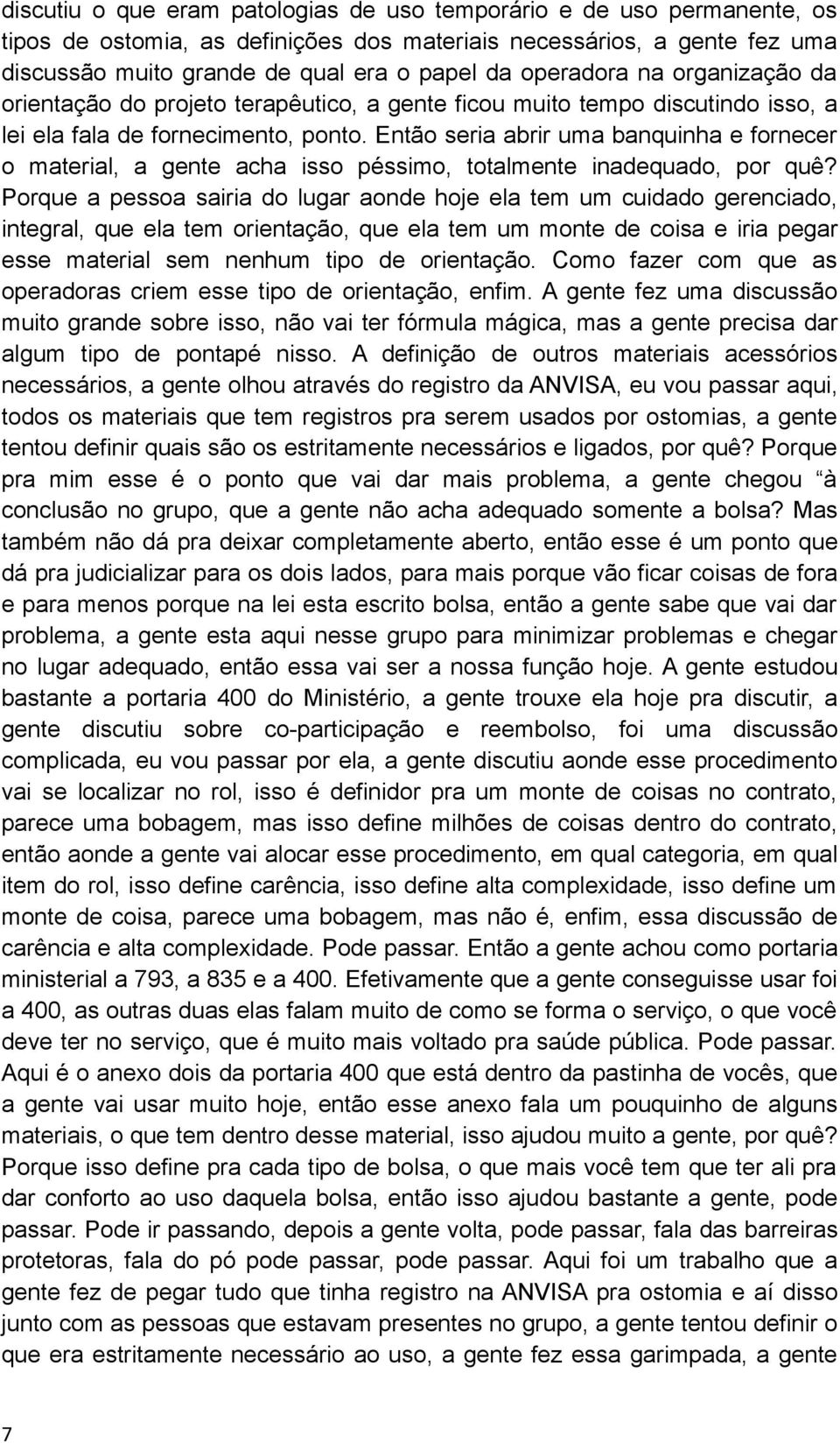 Então seria abrir uma banquinha e fornecer o material, a gente acha isso péssimo, totalmente inadequado, por quê?