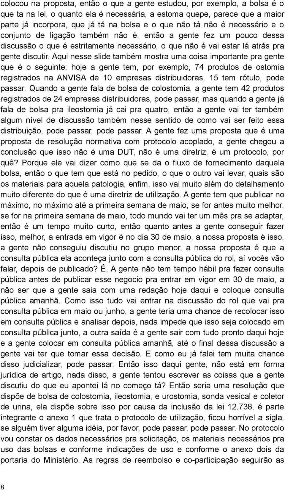 Aqui nesse slide também mostra uma coisa importante pra gente que é o seguinte: hoje a gente tem, por exemplo, 74 produtos de ostomia registrados na ANVISA de 10 empresas distribuidoras, 15 tem