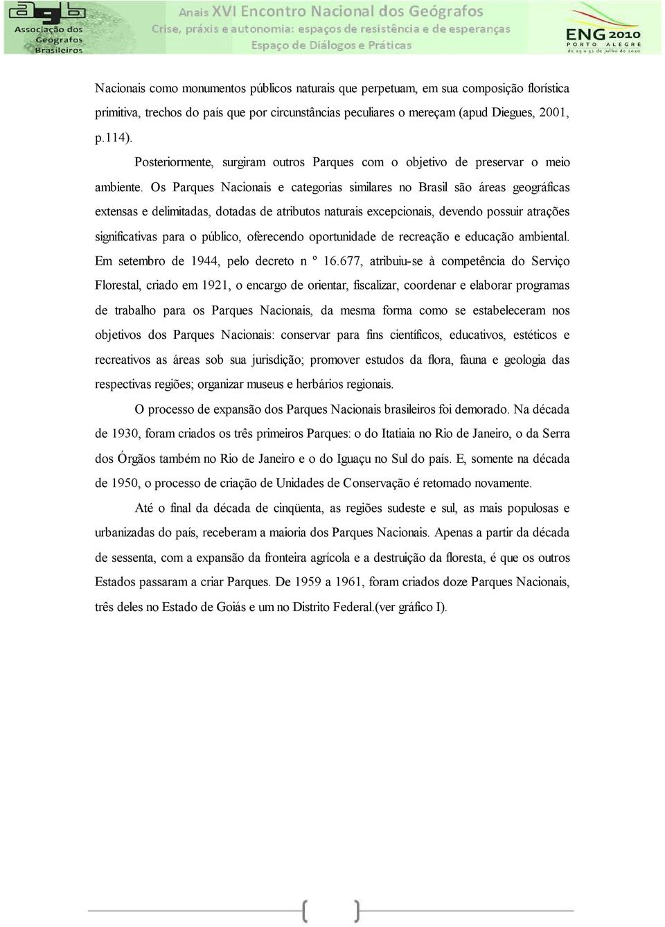 Os Parques Nacionais e categorias similares no Brasil são áreas geográficas extensas e delimitadas, dotadas de atributos naturais excepcionais, devendo possuir atrações significativas para o público,