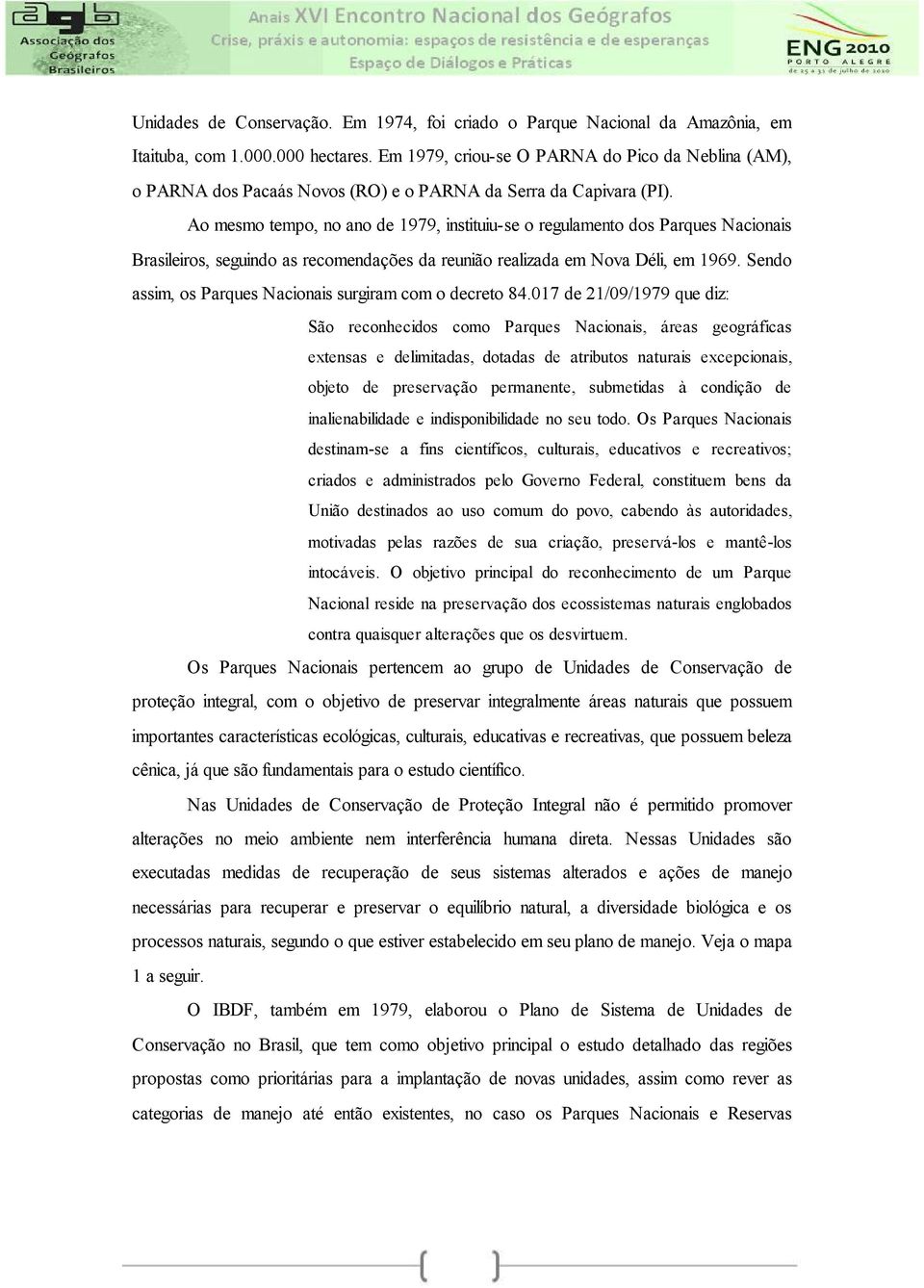 Ao mesmo tempo, no ano de 1979, instituiu-se o regulamento dos Parques Nacionais Brasileiros, seguindo as recomendações da reunião realizada em Nova Déli, em 1969.