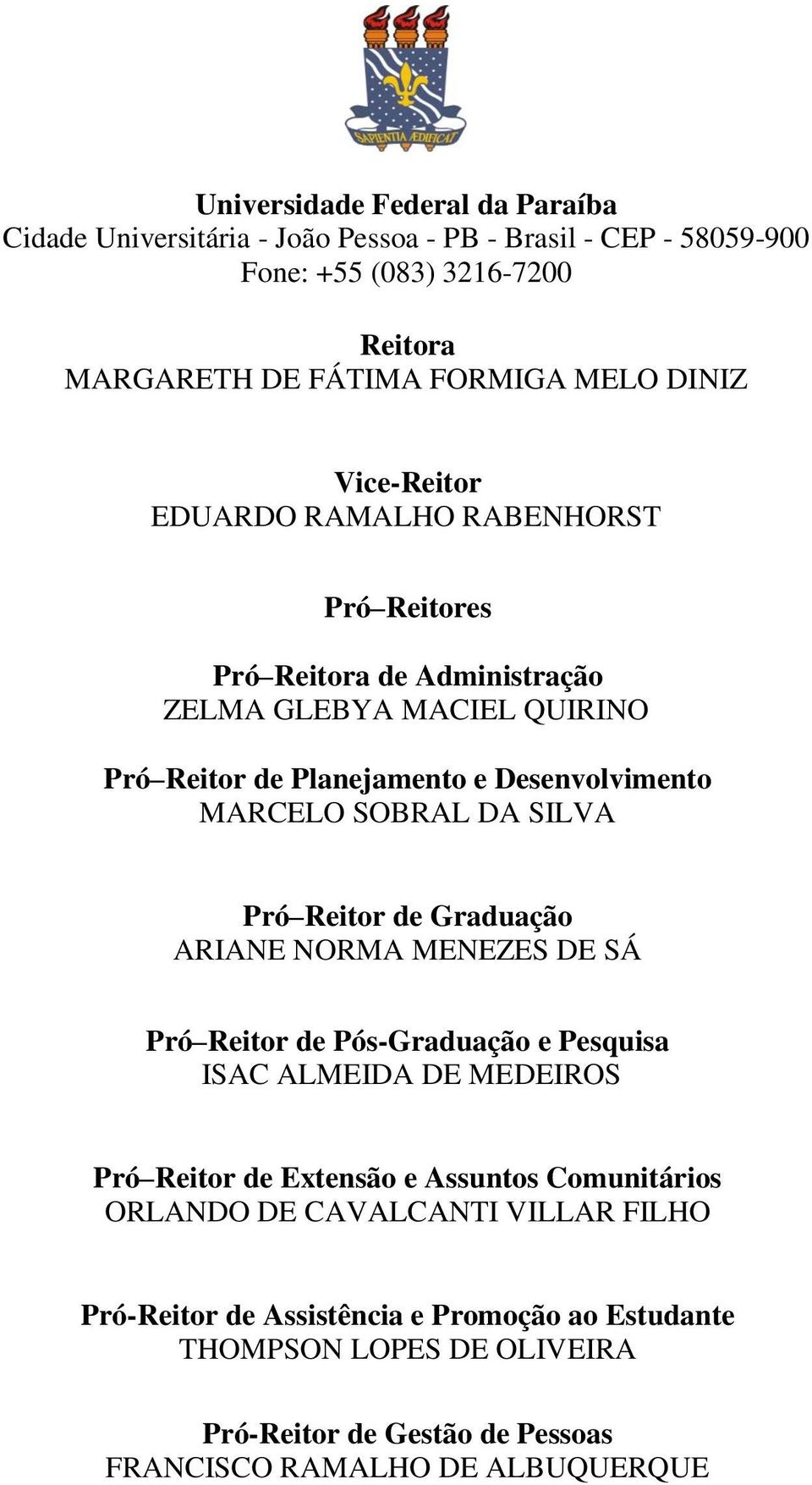 SILVA Pró Reitor de Graduação ARIANE NORMA MENEZES DE SÁ Pró Reitor de Pós-Graduação e Pesquisa ISAC ALMEIDA DE MEDEIROS Pró Reitor de Extensão e Assuntos Comunitários