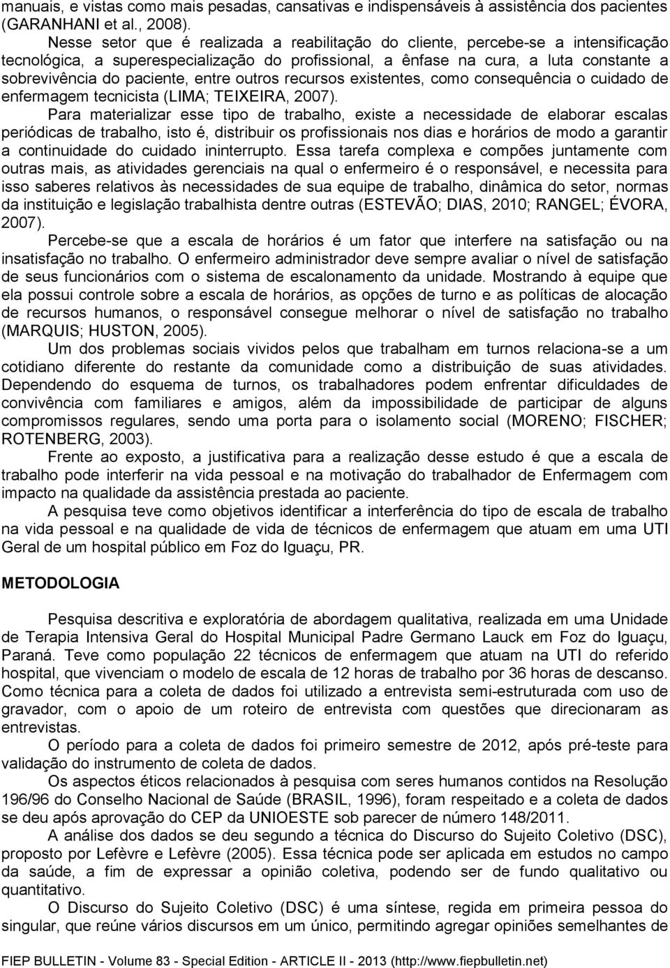 entre outros recursos existentes, como consequência o cuidado de enfermagem tecnicista (LIMA; TEIXEIRA, 2007).