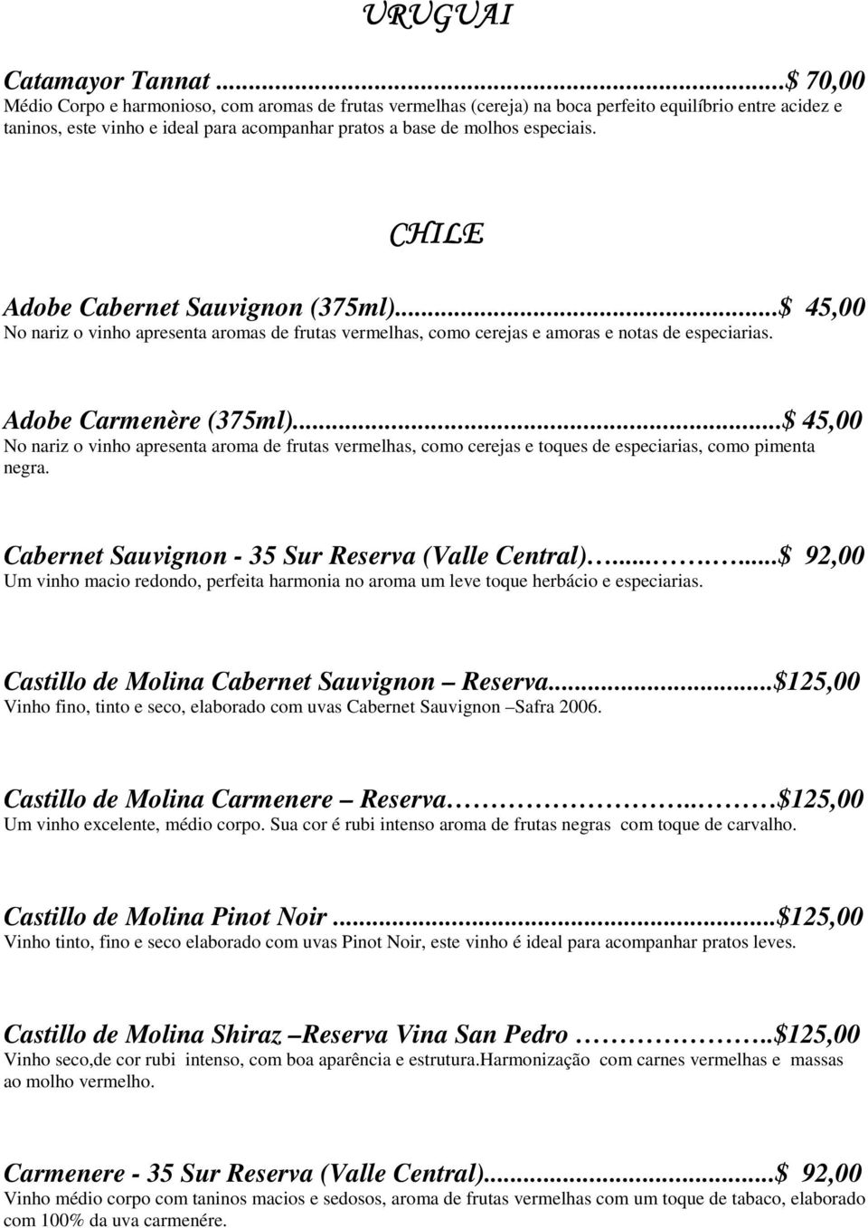 CHILE Adobe Cabernet Sauvignon (375ml)...$ 45,00 No nariz o vinho apresenta aromas de frutas vermelhas, como cerejas e amoras e notas de especiarias. Adobe Carmenère (375ml).