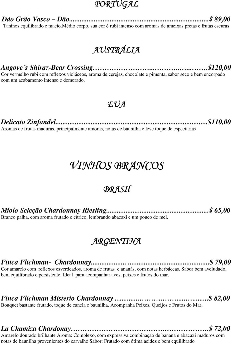 ..$110,00 Aromas de frutas maduras, principalmente amoras, notas de baunilha e leve toque de especiarias VINHOS BRANCOS BRASIl Miolo Seleção Chardonnay Riesling.