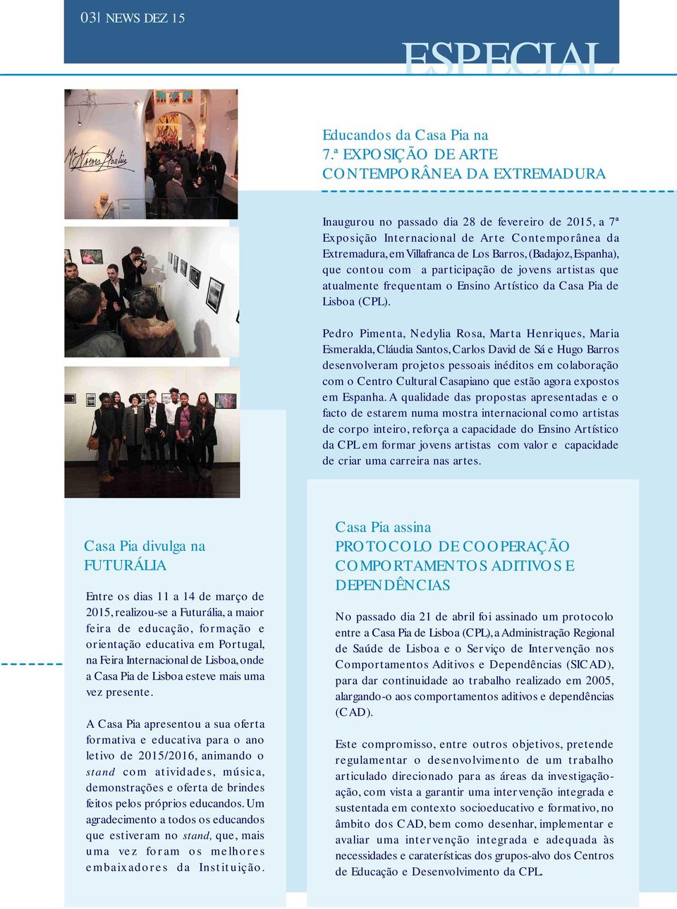 (Badajoz, Espanha), que contou com a participação de jovens artistas que atualmente frequentam o Ensino Artístico da Casa Pia de Lisboa (CPL).
