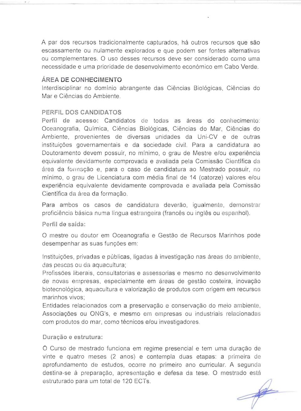 Ciências do Ambiente, PERFIL DOS CANDIDATOS Perfil de acesso: Candidatos de tod as as áreas do conhecimento: Oceélnografia, Química, Ciências Biológicas, Ciências do Mal, Ci ências do Ambiente,