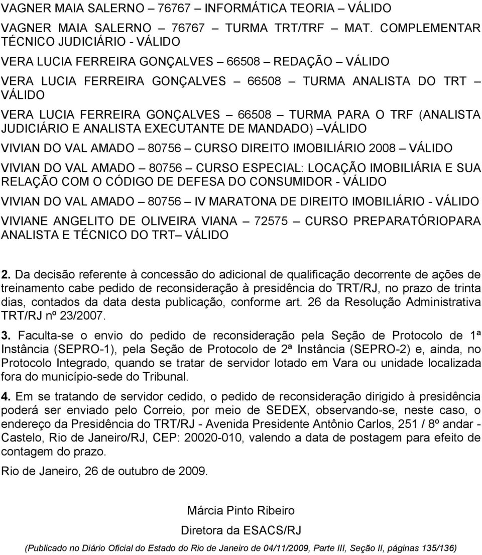 JUDICIÁRIO E ANALISTA EXECUTANTE DE MANDADO) VIVIAN DO VAL AMADO 80756 CURSO DIREITO IMOBILIÁRIO 2008 VIVIAN DO VAL AMADO 80756 CURSO ESPECIAL: LOCAÇÃO IMOBILIÁRIA E SUA RELAÇÃO COM O CÓDIGO DE