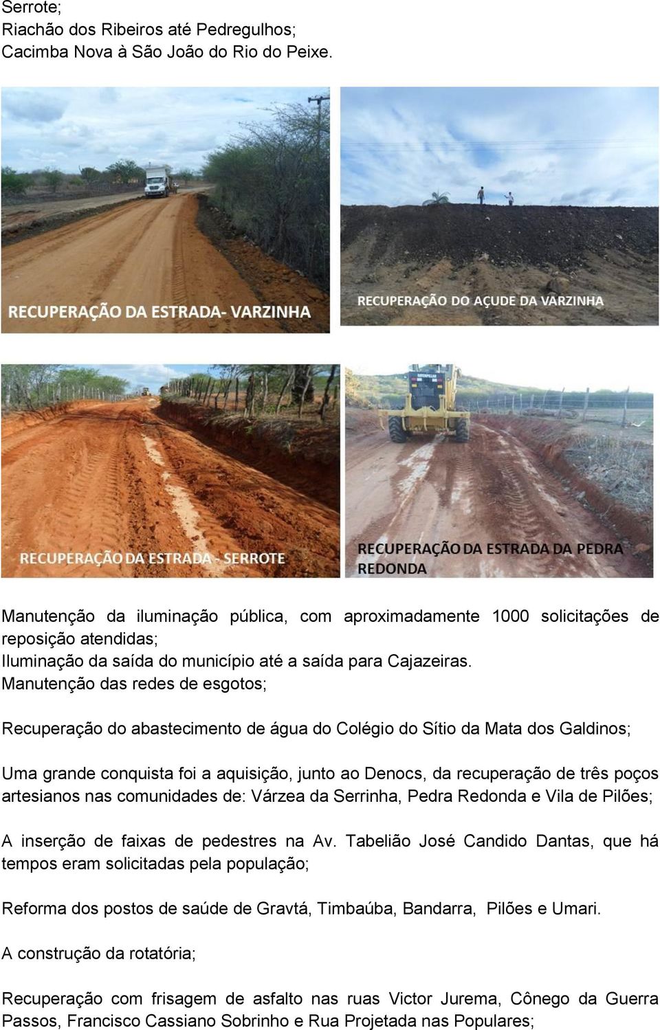 Manutenção das redes de esgotos; Recuperação do abastecimento de água do Colégio do Sítio da Mata dos Galdinos; Uma grande conquista foi a aquisição, junto ao Denocs, da recuperação de três poços