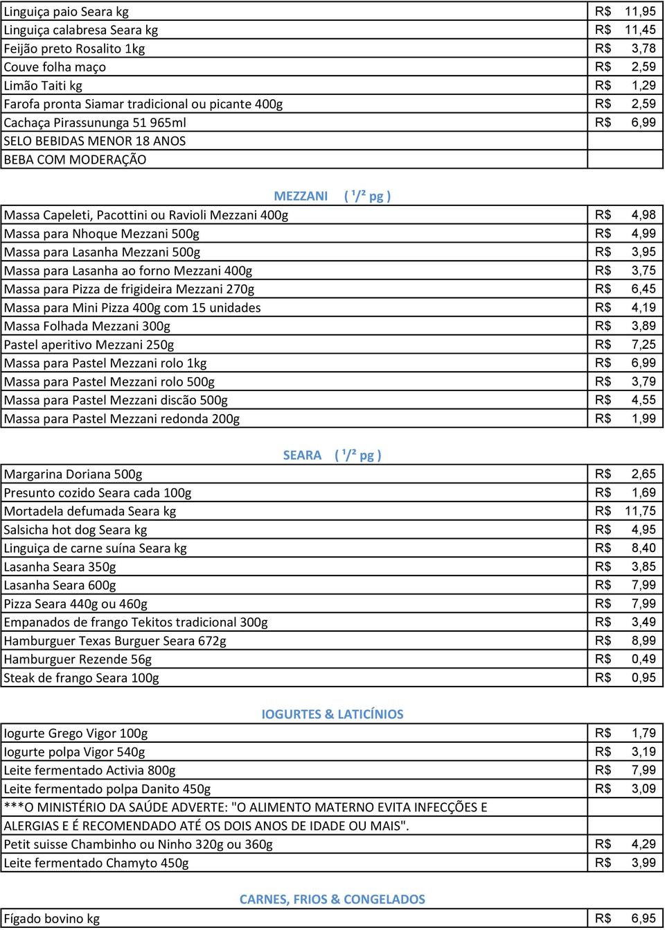 Mezzani 500g R$ 3,95 Massa para Lasanha ao forno Mezzani 400g R$ 3,75 Massa para Pizza de frigideira Mezzani 270g R$ 6,45 Massa para Mini Pizza 400g com 15 unidades R$ 4,19 Massa Folhada Mezzani 300g