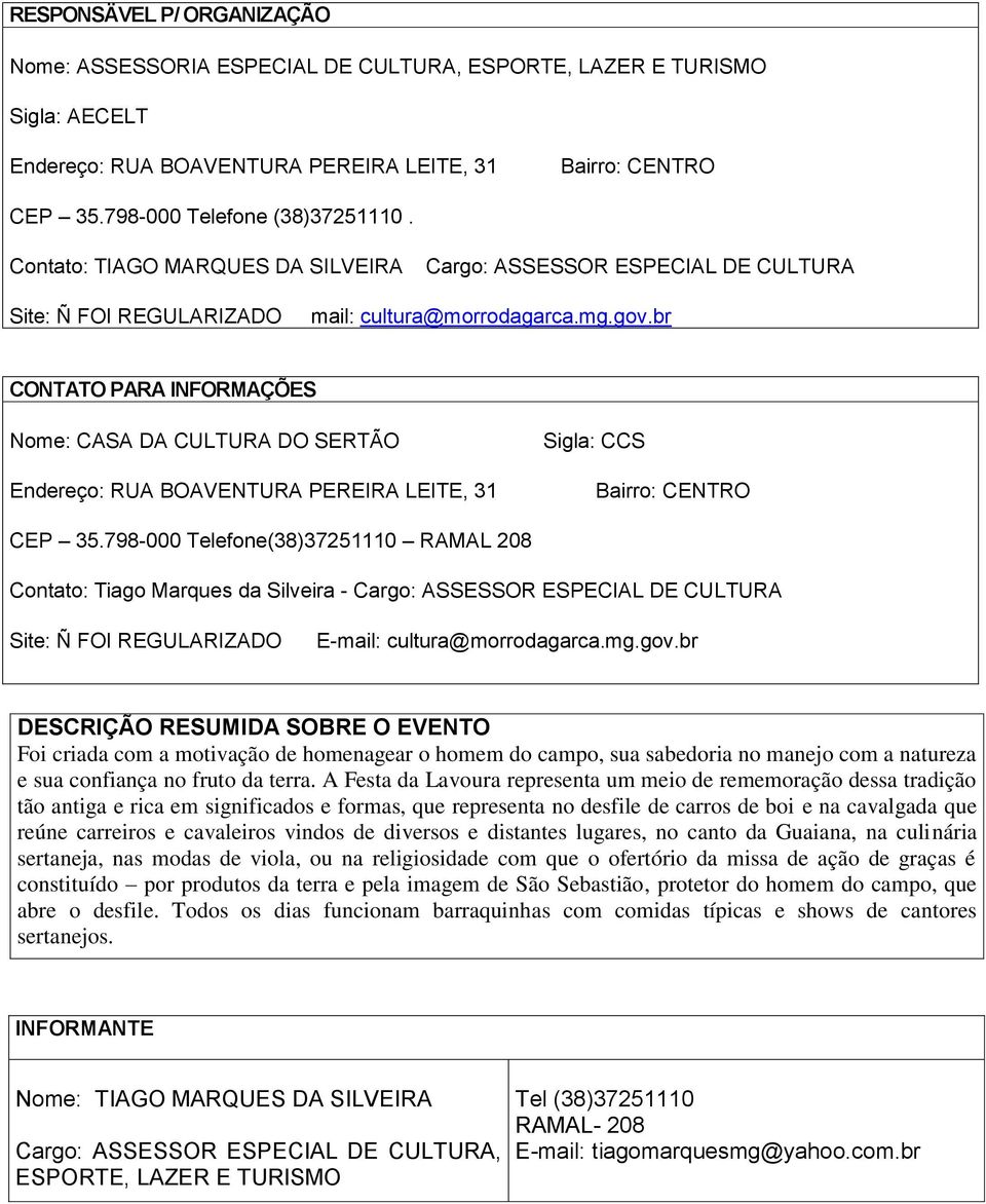 br CONTATO PARA INFORMAÇÕES Nome: CASA DA CULTURA DO SERTÃO Sigla: CCS CEP 35.