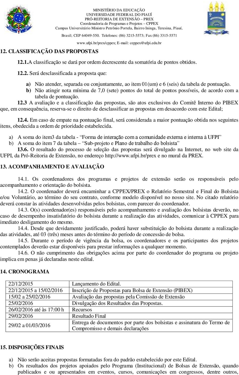 3 A avaliação e a classificação das propostas, são atos exclusivos do Comitê Interno do PIBEX que, em consequência, reserva-se o direito de desclassificar as propostas em desacordo com este Edital;