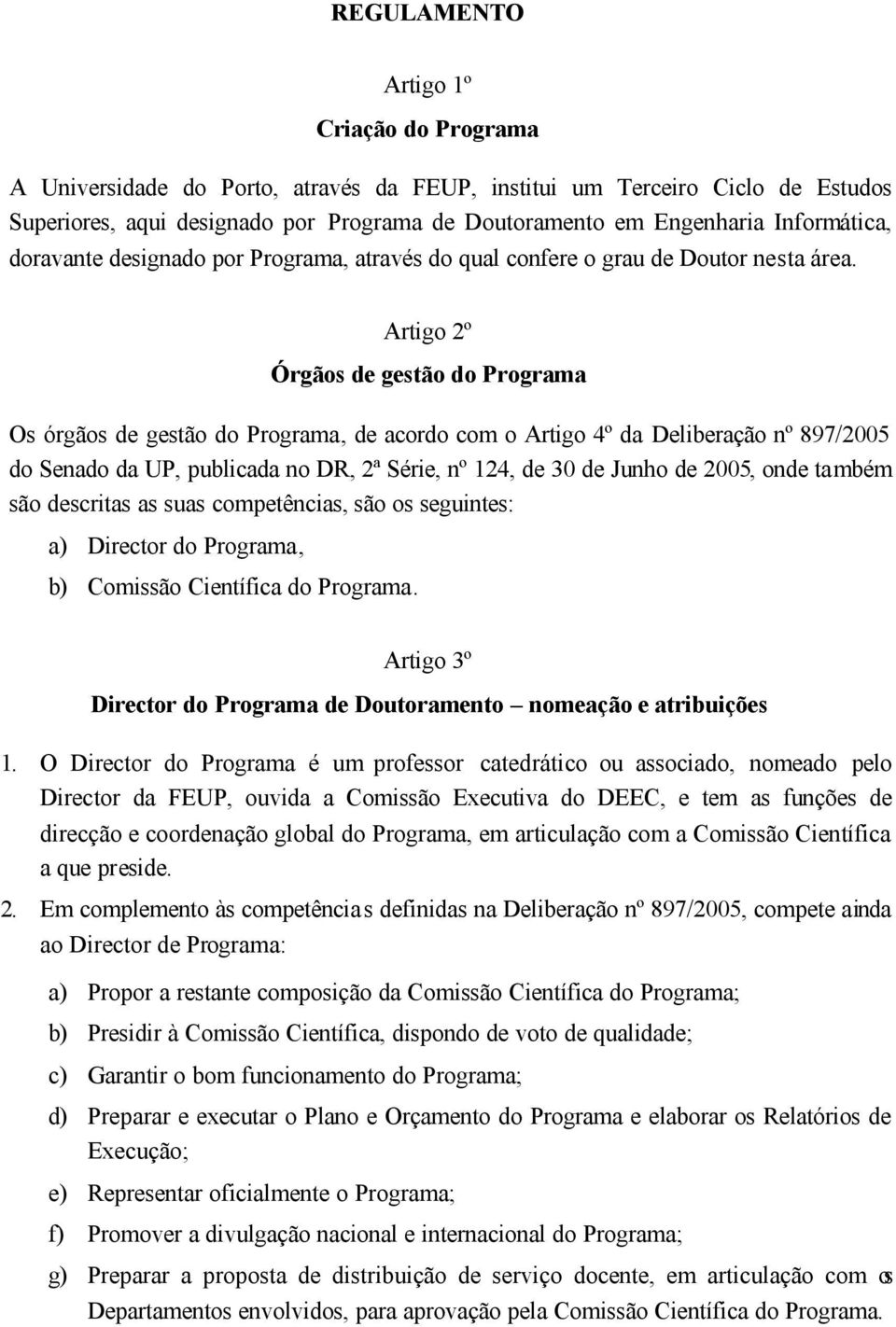 Artigo 2º Órgãos de gestão do Programa Os órgãos de gestão do Programa, de acordo com o Artigo 4º da Deliberação nº 897/2005 do Senado da UP, publicada no DR, 2ª Série, nº 124, de 30 de Junho de
