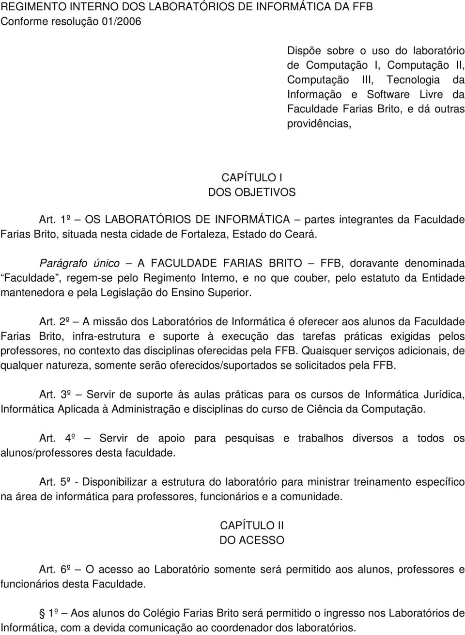 1º OS LABORATÓRIOS DE INFORMÁTICA partes integrantes da Faculdade Farias Brito, situada nesta cidade de Fortaleza, Estado do Ceará.