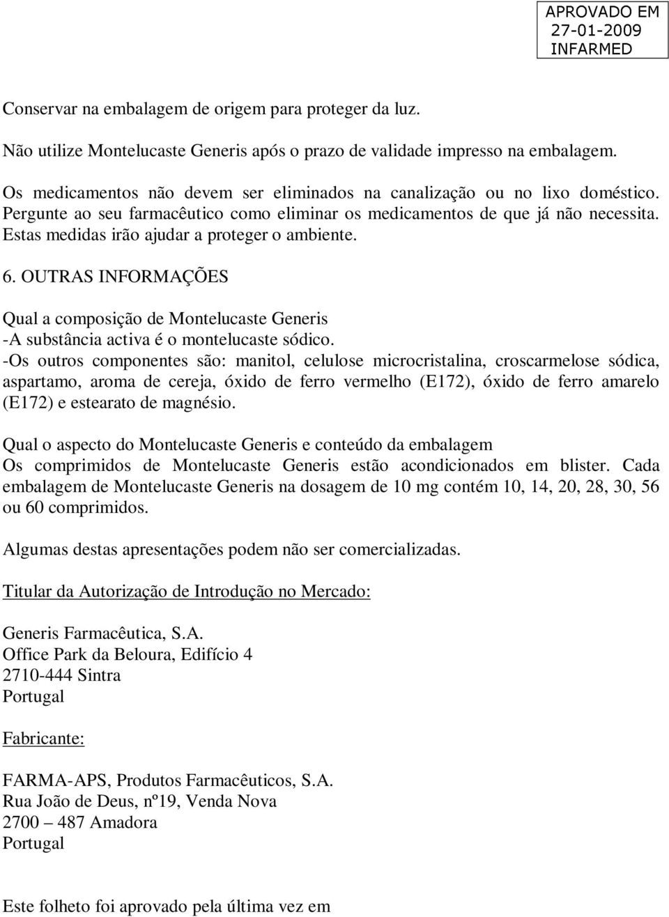 Estas medidas irão ajudar a proteger o ambiente. 6. OUTRAS INFORMAÇÕES Qual a composição de Montelucaste Generis -A substância activa é o montelucaste sódico.