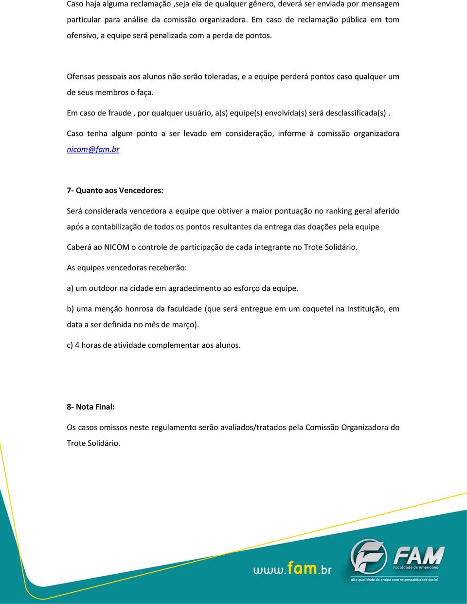 Ofensas pessoais aos alunos não serão toleradas, e a equipe perderá pontos caso qualquer um de seus membros o faça.