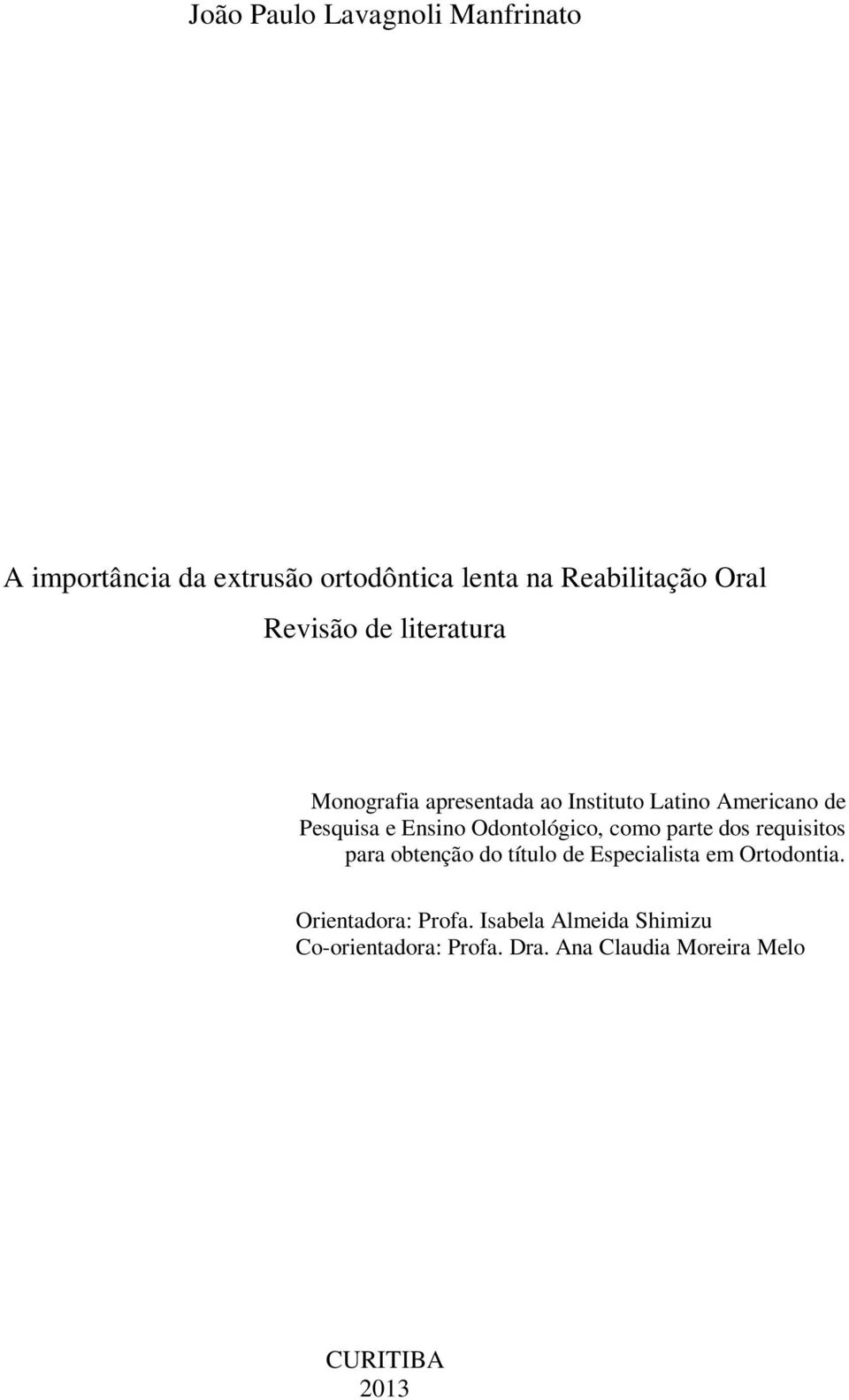 Odontológico, como parte dos requisitos para obtenção do título de Especialista em Ortodontia.