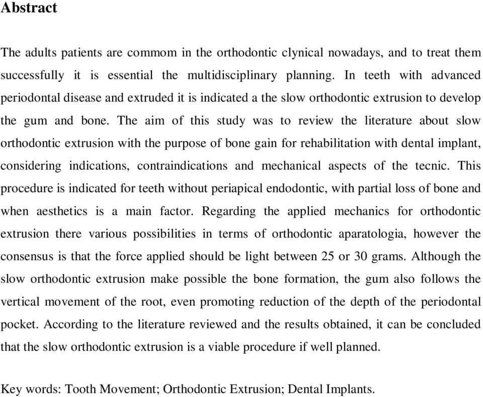 The aim of this study was to review the literature about slow orthodontic extrusion with the purpose of bone gain for rehabilitation with dental implant, considering indications, contraindications