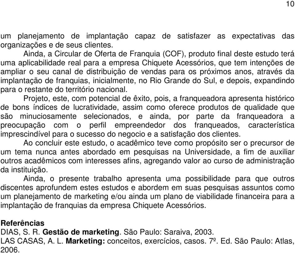 vendas para os próximos anos, através da implantação de franquias, inicialmente, no Rio Grande do Sul, e depois, expandindo para o restante do território nacional.