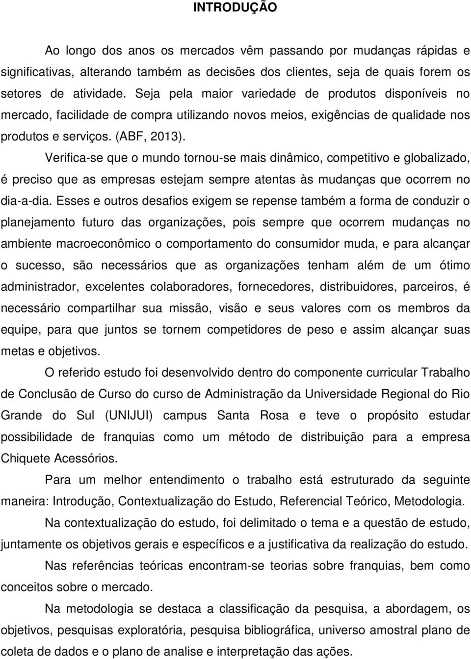 Verifica-se que o mundo tornou-se mais dinâmico, competitivo e globalizado, é preciso que as empresas estejam sempre atentas às mudanças que ocorrem no dia-a-dia.