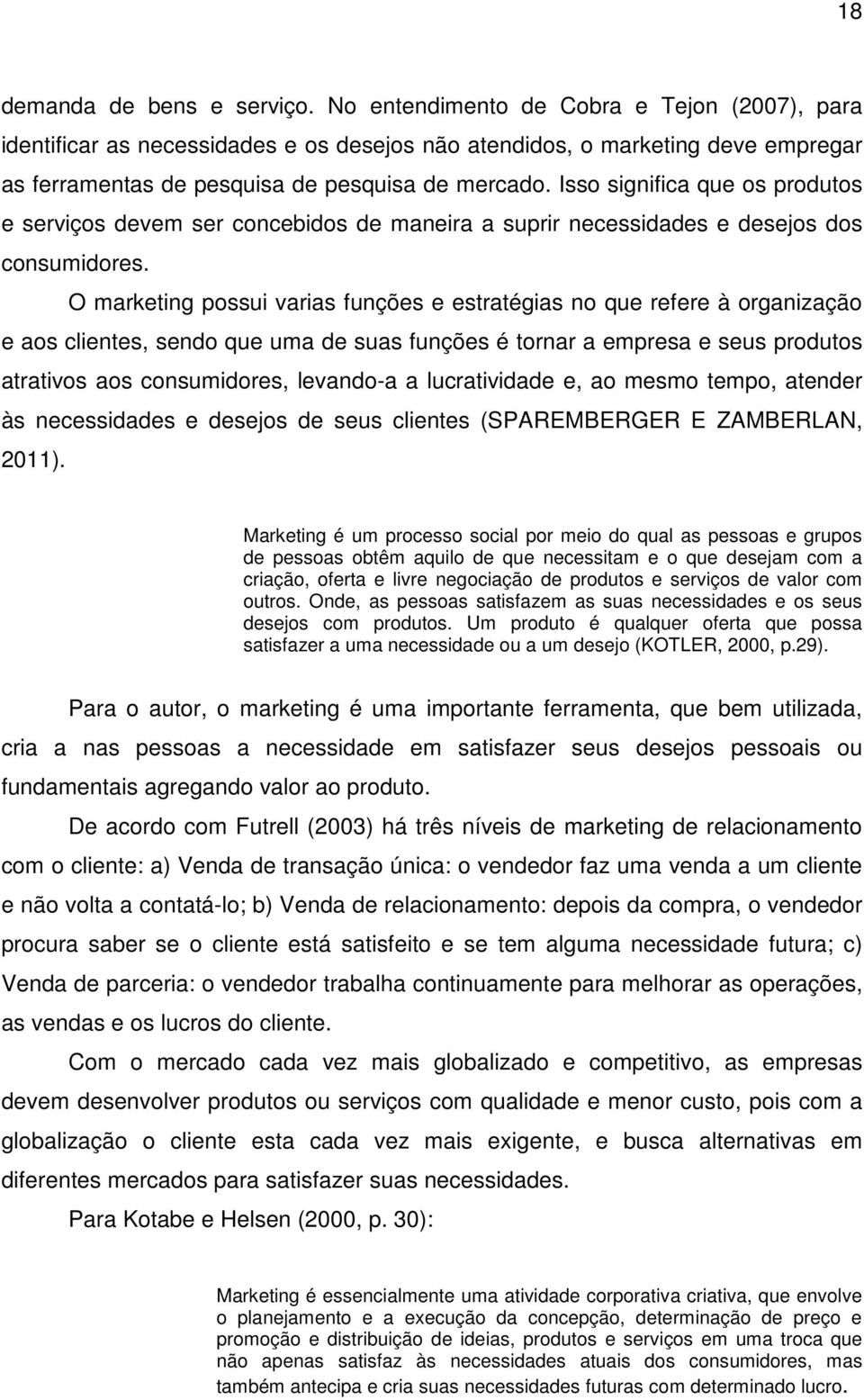 Isso significa que os produtos e serviços devem ser concebidos de maneira a suprir necessidades e desejos dos consumidores.