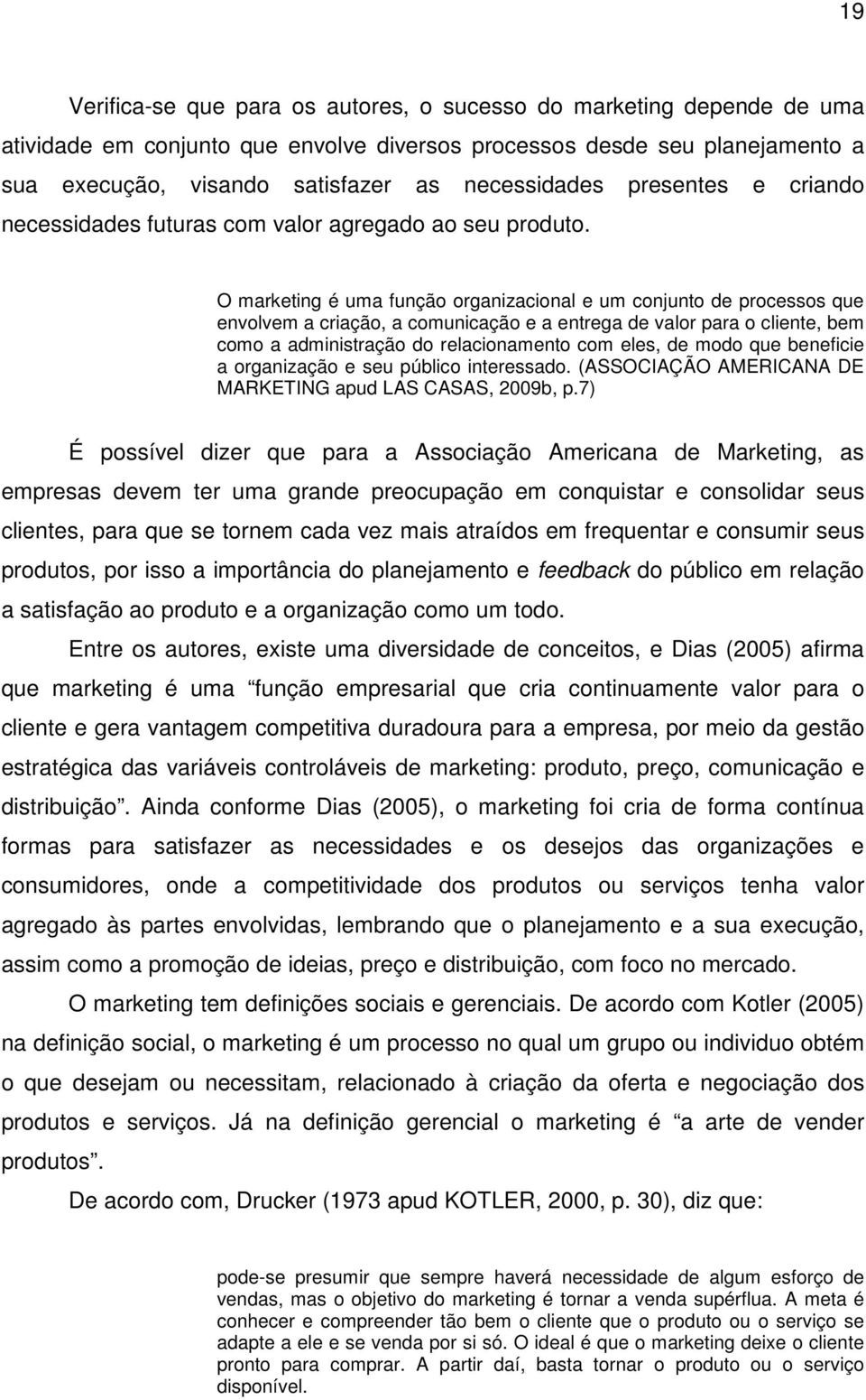 O marketing é uma função organizacional e um conjunto de processos que envolvem a criação, a comunicação e a entrega de valor para o cliente, bem como a administração do relacionamento com eles, de