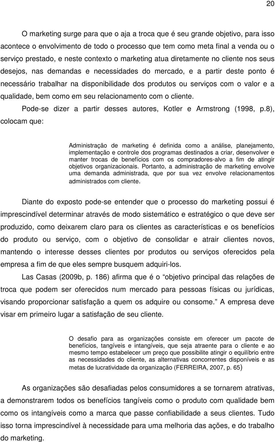 a qualidade, bem como em seu relacionamento com o cliente. Pode-se dizer a partir desses autores, Kotler e Armstrong (1998, p.