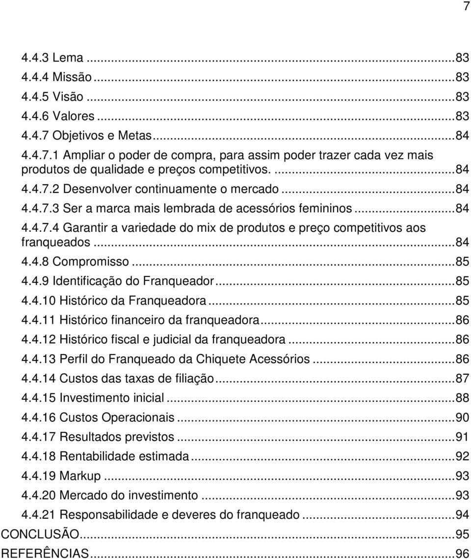 .. 84 4.4.8 Compromisso... 85 4.4.9 Identificação do Franqueador... 85 4.4.10 Histórico da Franqueadora... 85 4.4.11 Histórico financeiro da franqueadora... 86 4.4.12 Histórico fiscal e judicial da franqueadora.