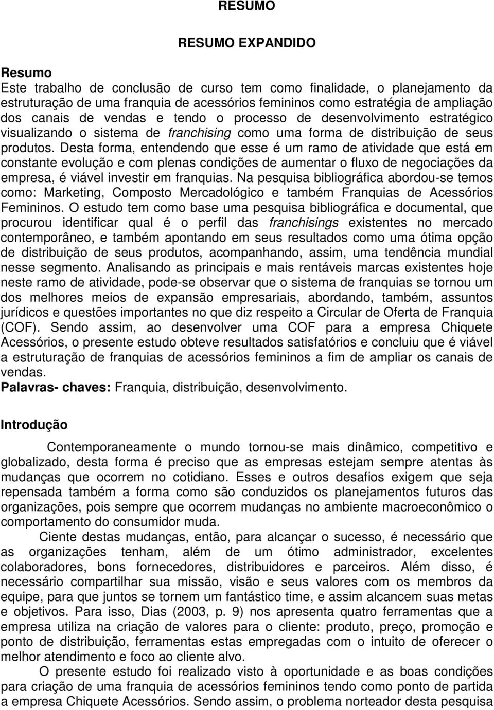 Desta forma, entendendo que esse é um ramo de atividade que está em constante evolução e com plenas condições de aumentar o fluxo de negociações da empresa, é viável investir em franquias.