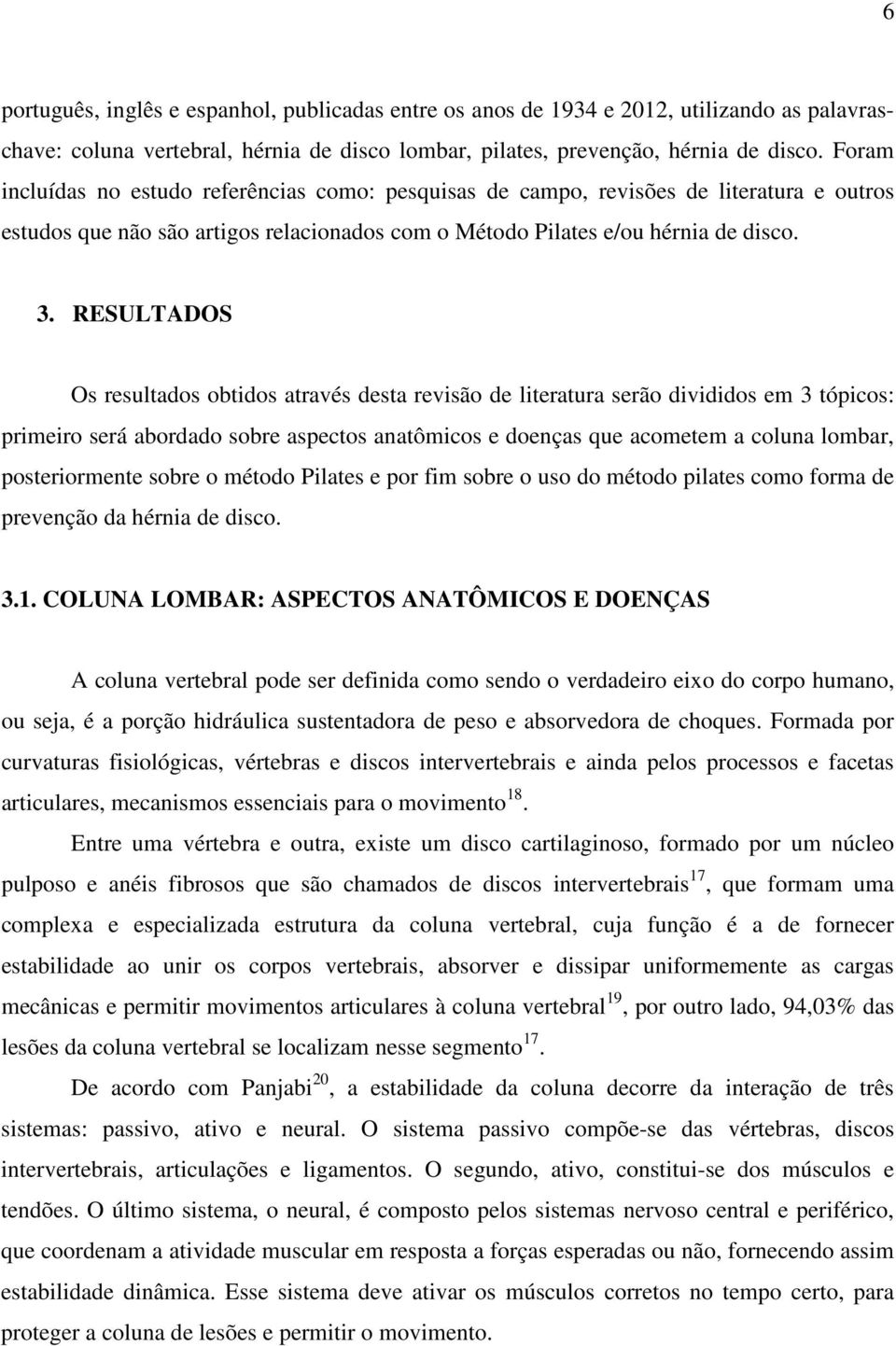 RESULTADOS Os resultados obtidos através desta revisão de literatura serão divididos em 3 tópicos: primeiro será abordado sobre aspectos anatômicos e doenças que acometem a coluna lombar,