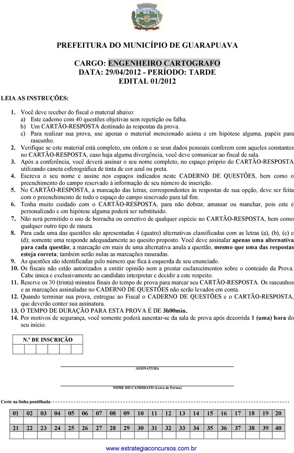 c) Para realizar sua prova, use apenas o material mencionado acima e em hipótese alguma, papéis para rascunho. 2.