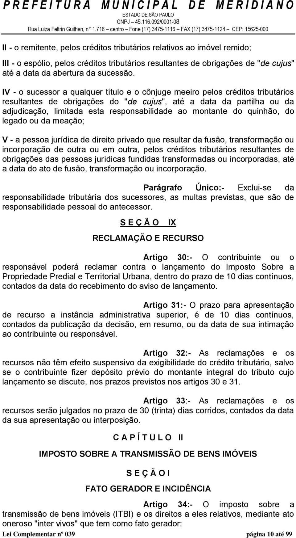 montante do quinhão, do legado ou da meação; V - a pessoa jurídica de direito privado que resultar da fusão, transformação ou incorporação de outra ou em outra, pelos créditos tributários resultantes